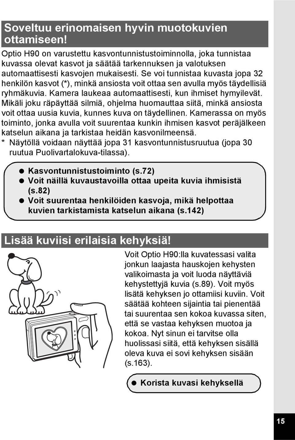 Se voi tunnistaa kuvasta jopa 32 henkilön kasvot (*), minkä ansiosta voit ottaa sen avulla myös täydellisiä ryhmäkuvia. Kamera laukeaa automaattisesti, kun ihmiset hymyilevät.