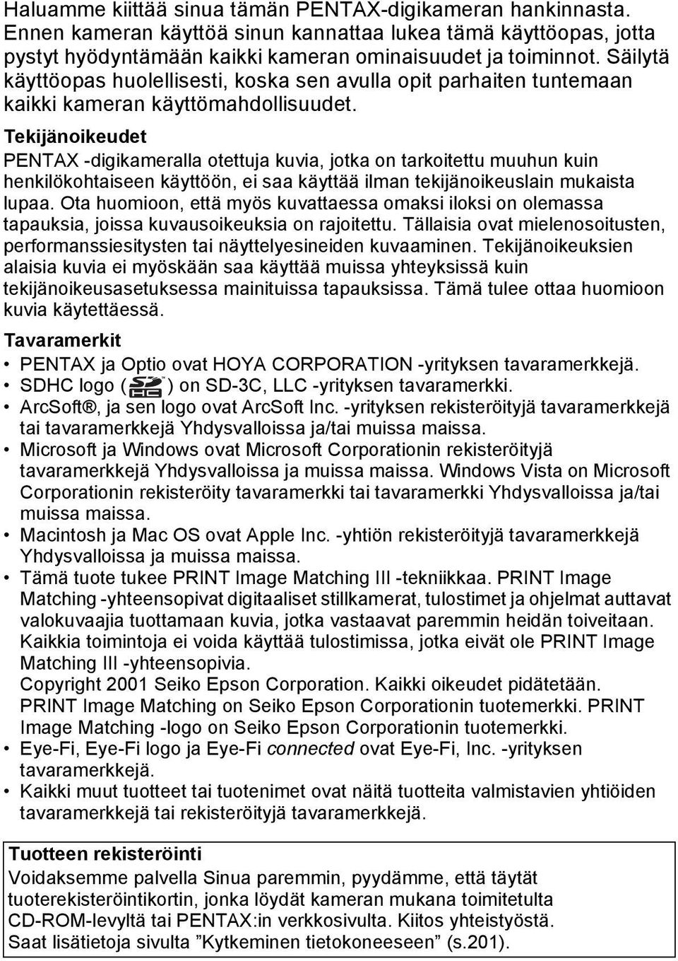 Tekijänoikeudet PENTAX -digikameralla otettuja kuvia, jotka on tarkoitettu muuhun kuin henkilökohtaiseen käyttöön, ei saa käyttää ilman tekijänoikeuslain mukaista lupaa.