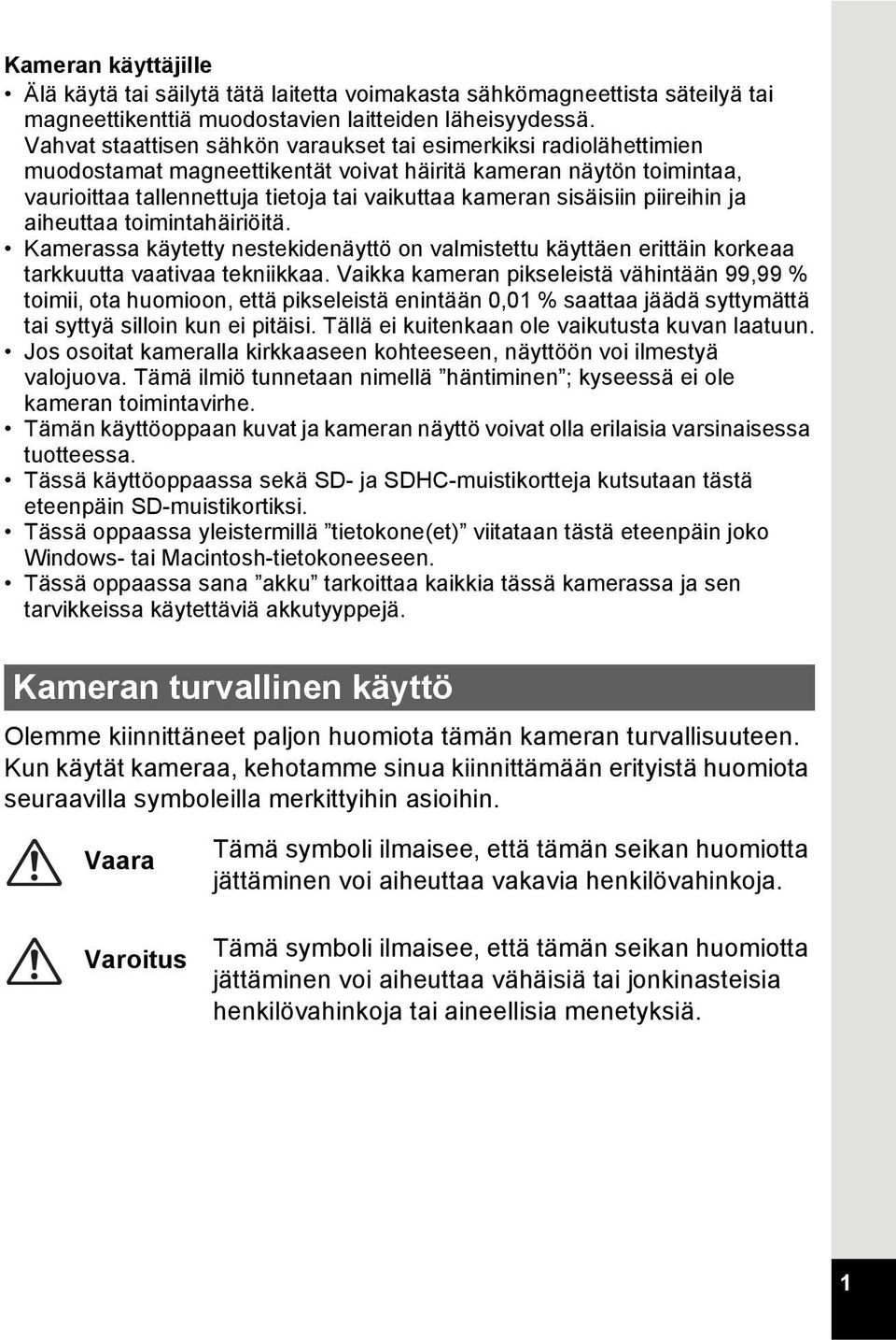 sisäisiin piireihin ja aiheuttaa toimintahäiriöitä. Kamerassa käytetty nestekidenäyttö on valmistettu käyttäen erittäin korkeaa tarkkuutta vaativaa tekniikkaa.