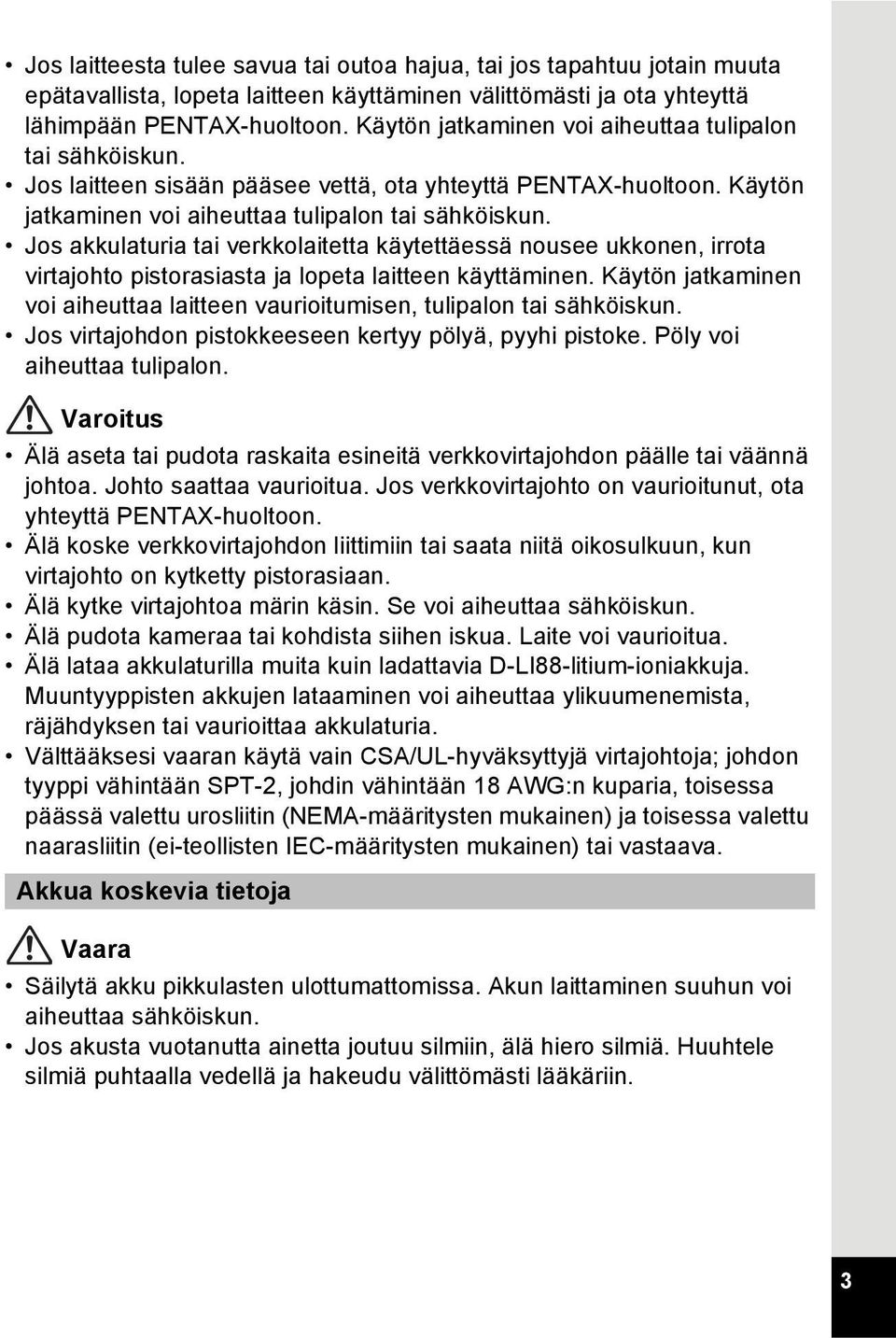 Jos akkulaturia tai verkkolaitetta käytettäessä nousee ukkonen, irrota virtajohto pistorasiasta ja lopeta laitteen käyttäminen.