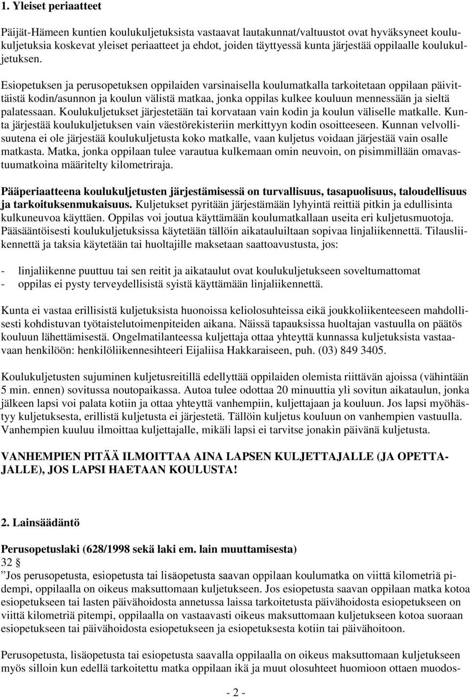 Esiopetuksen ja perusopetuksen oppilaiden varsinaisella koulumatkalla tarkoitetaan oppilaan päivittäistä kodin/asunnon ja koulun välistä matkaa, jonka oppilas kulkee kouluun mennessään ja sieltä