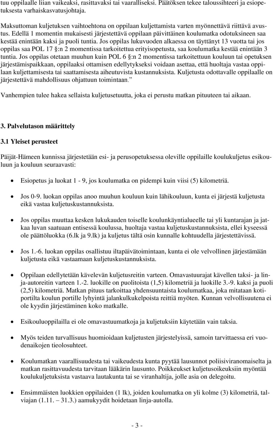 Edellä 1 momentin mukaisesti järjestettävä oppilaan päivittäinen koulumatka odotuksineen saa kestää enintään kaksi ja puoli tuntia.