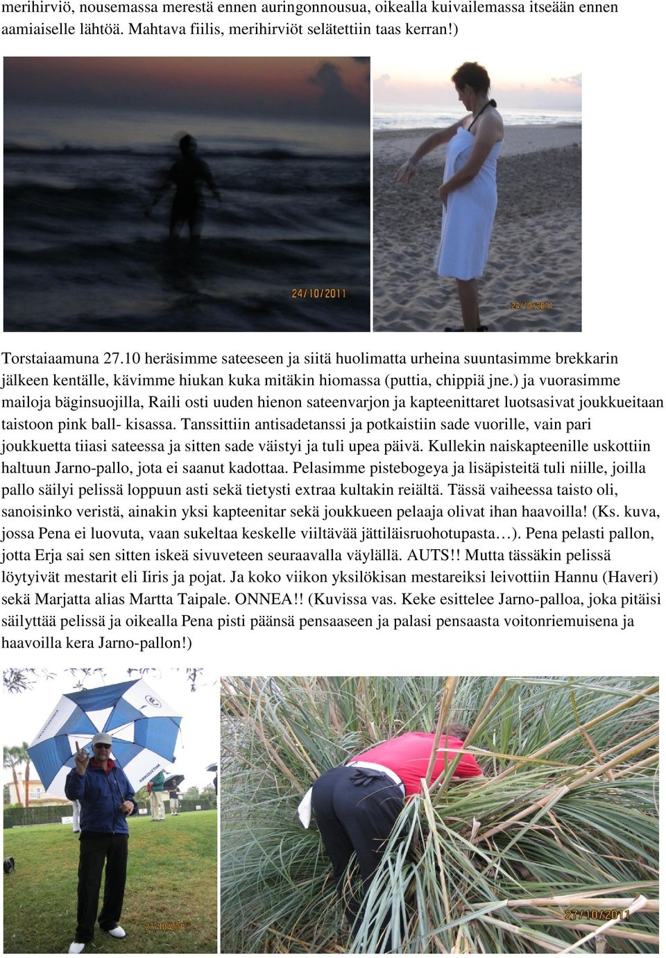 ) ja vuorasimme mailoja bäginsuojilla, Raili osti uuden hienon sateenvarjon ja kapteenittaret luotsasivat joukkueitaan taistoon pink ball- kisassa.