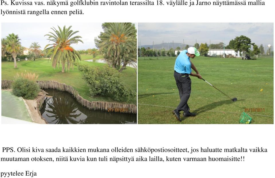 Olisi kiva saada kaikkien mukana olleiden sähköpostiosoitteet, jos haluatte