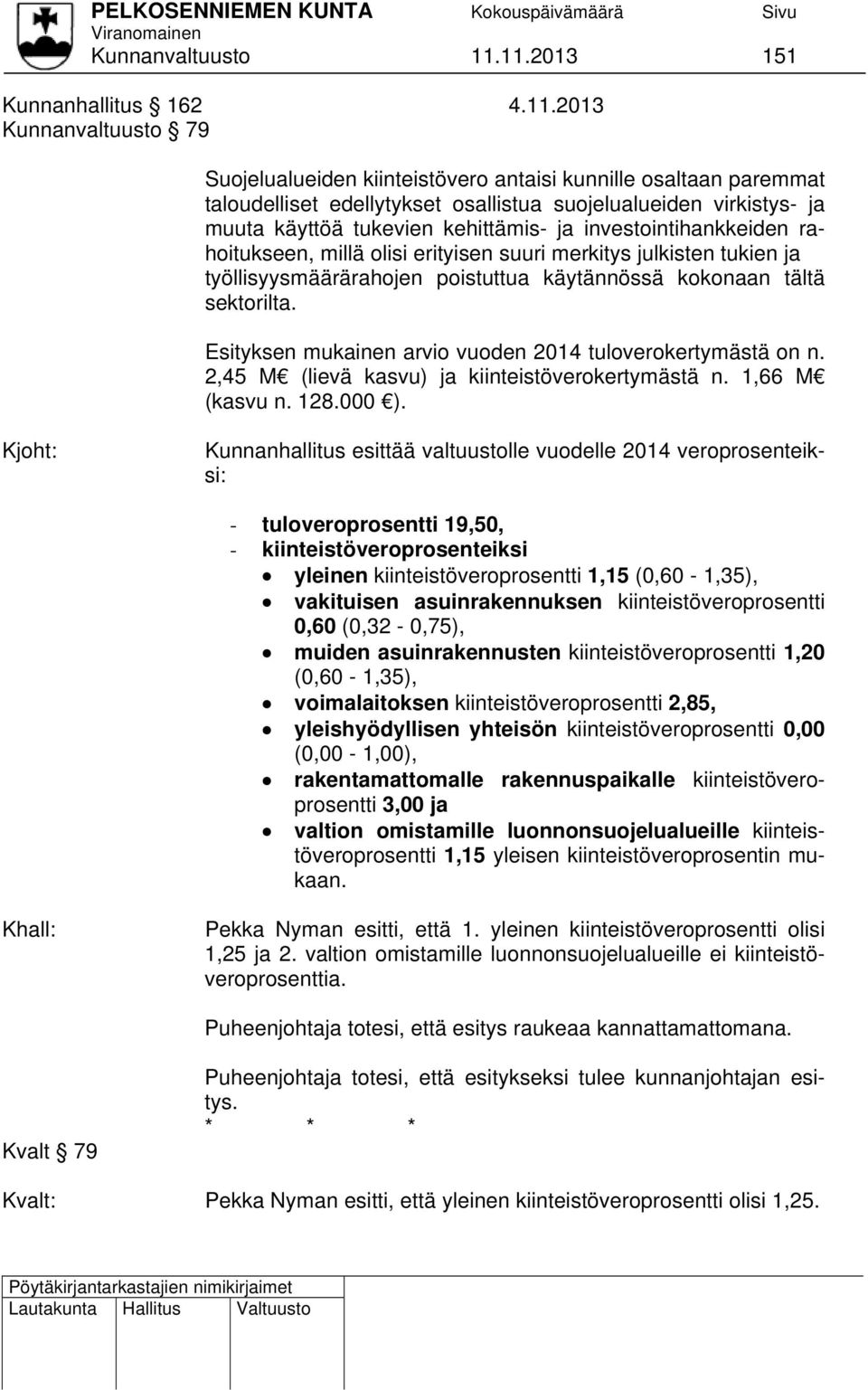 käyttöä tukevien kehittämis- ja investointihankkeiden rahoitukseen, millä olisi erityisen suuri merkitys julkisten tukien ja työllisyysmäärärahojen poistuttua käytännössä kokonaan tältä sektorilta.