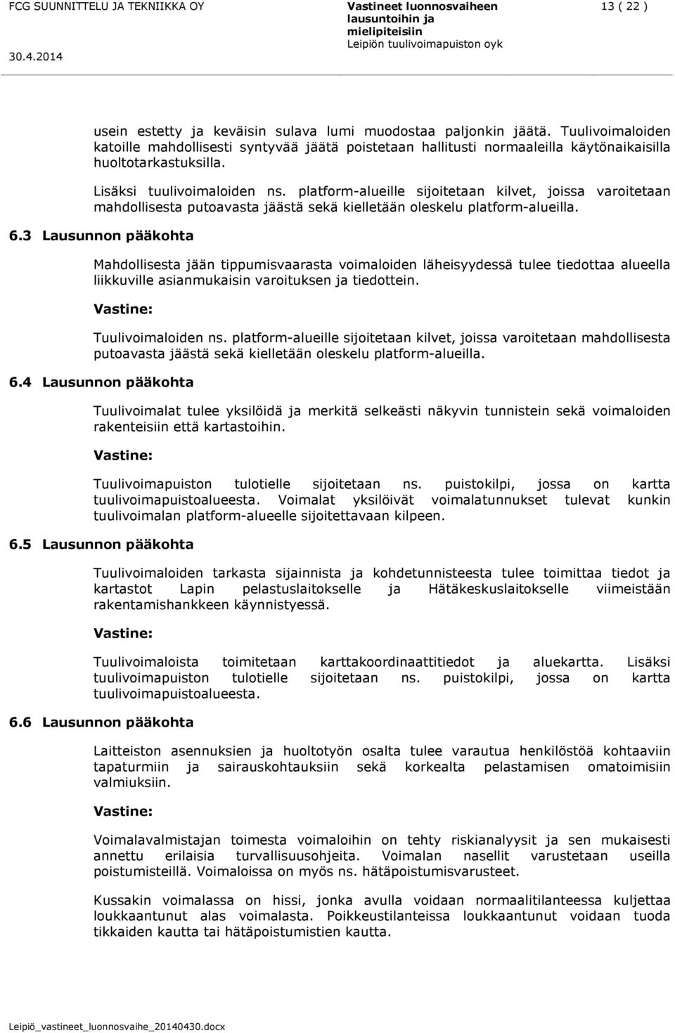 platform-alueille sijoitetaan kilvet, joissa varoitetaan mahdollisesta putoavasta jäästä sekä kielletään oleskelu platform-alueilla. 6.