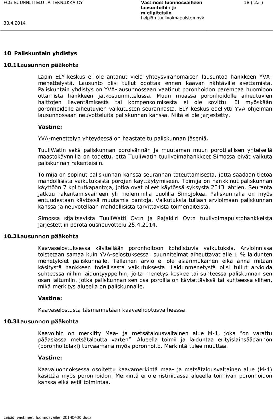 Muun muassa poronhoidolle aiheutuvien haittojen lieventämisestä tai kompensoimisesta ei ole sovittu. Ei myöskään poronhoidolle aiheutuvien vaikutusten seurannasta.