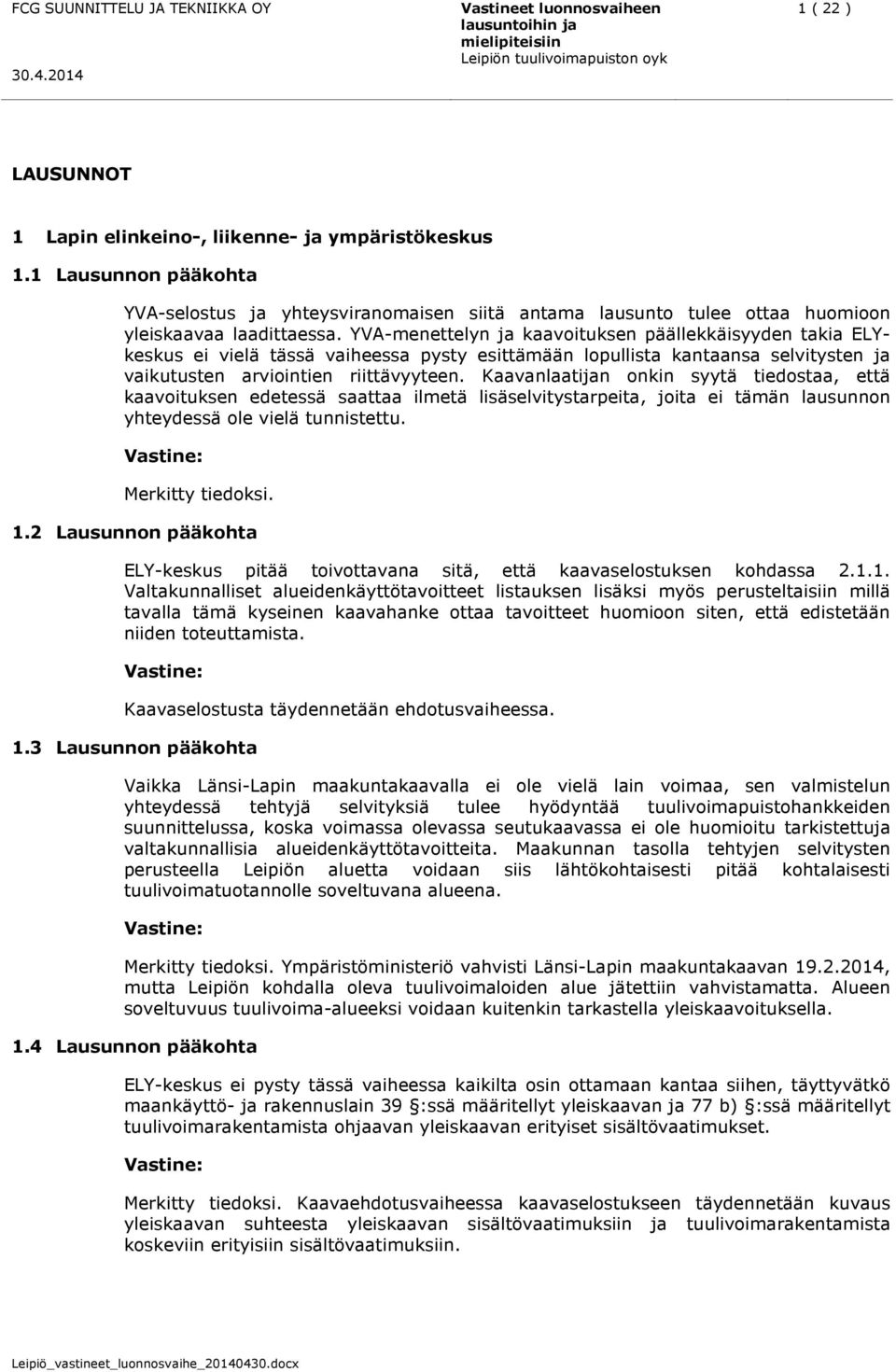 Kaavanlaatijan onkin syytä tiedostaa, että kaavoituksen edetessä saattaa ilmetä lisäselvitystarpeita, joita ei tämän lausunnon yhteydessä ole vielä tunnistettu. Merkitty tiedoksi. 1.