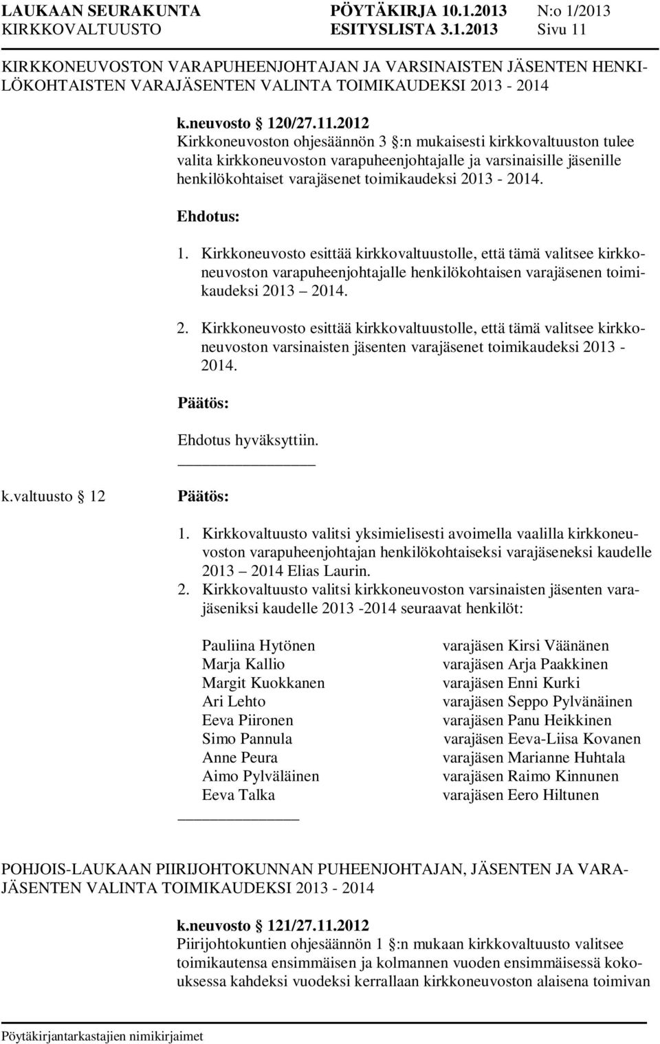 2012 Kirkkoneuvoston ohjesäännön 3 :n mukaisesti kirkkovaltuuston tulee valita kirkkoneuvoston varapuheenjohtajalle ja varsinaisille jäsenille henkilökohtaiset varajäsenet toimikaudeksi 2013-2014. 1.