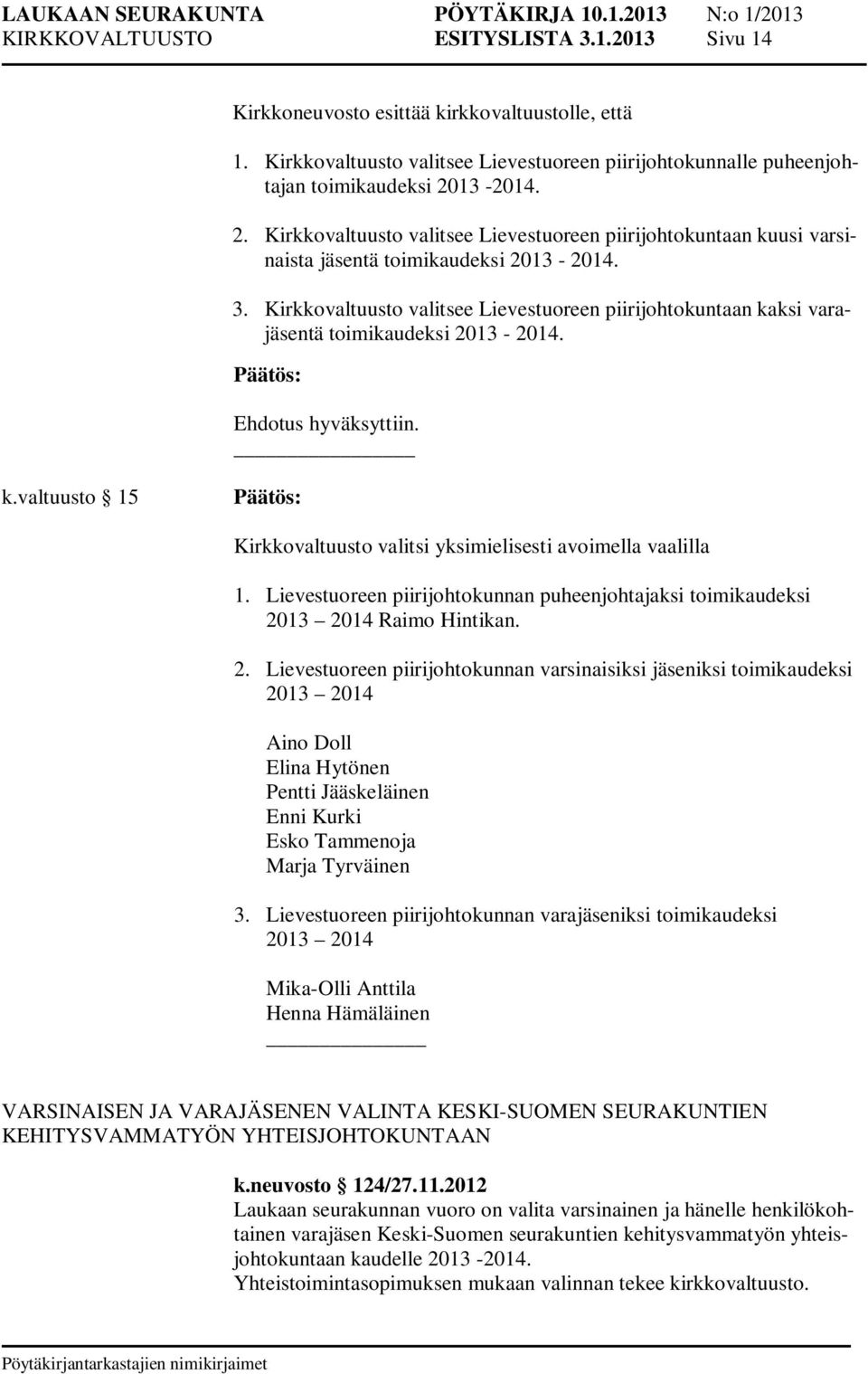 Kirkkovaltuusto valitsee Lievestuoreen piirijohtokuntaan kaksi varajäsentä toimikaudeksi 2013-2014. k.valtuusto 15 Kirkkovaltuusto valitsi yksimielisesti avoimella vaalilla 1.