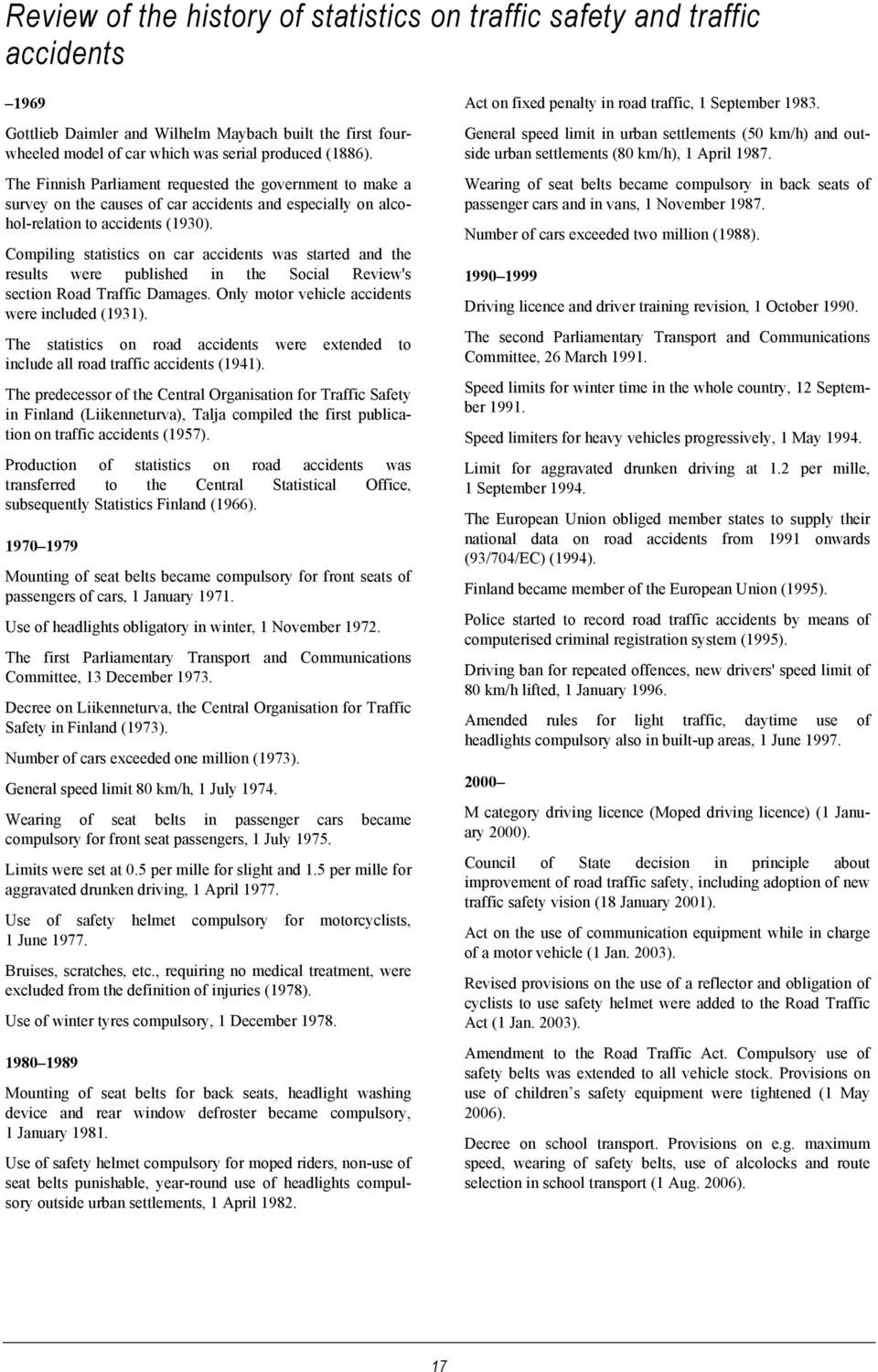 Compiling statistics on car accidents was started and the results were published in the Social Review's section Road Traffic Damages. Only motor vehicle accidents were included (1931).