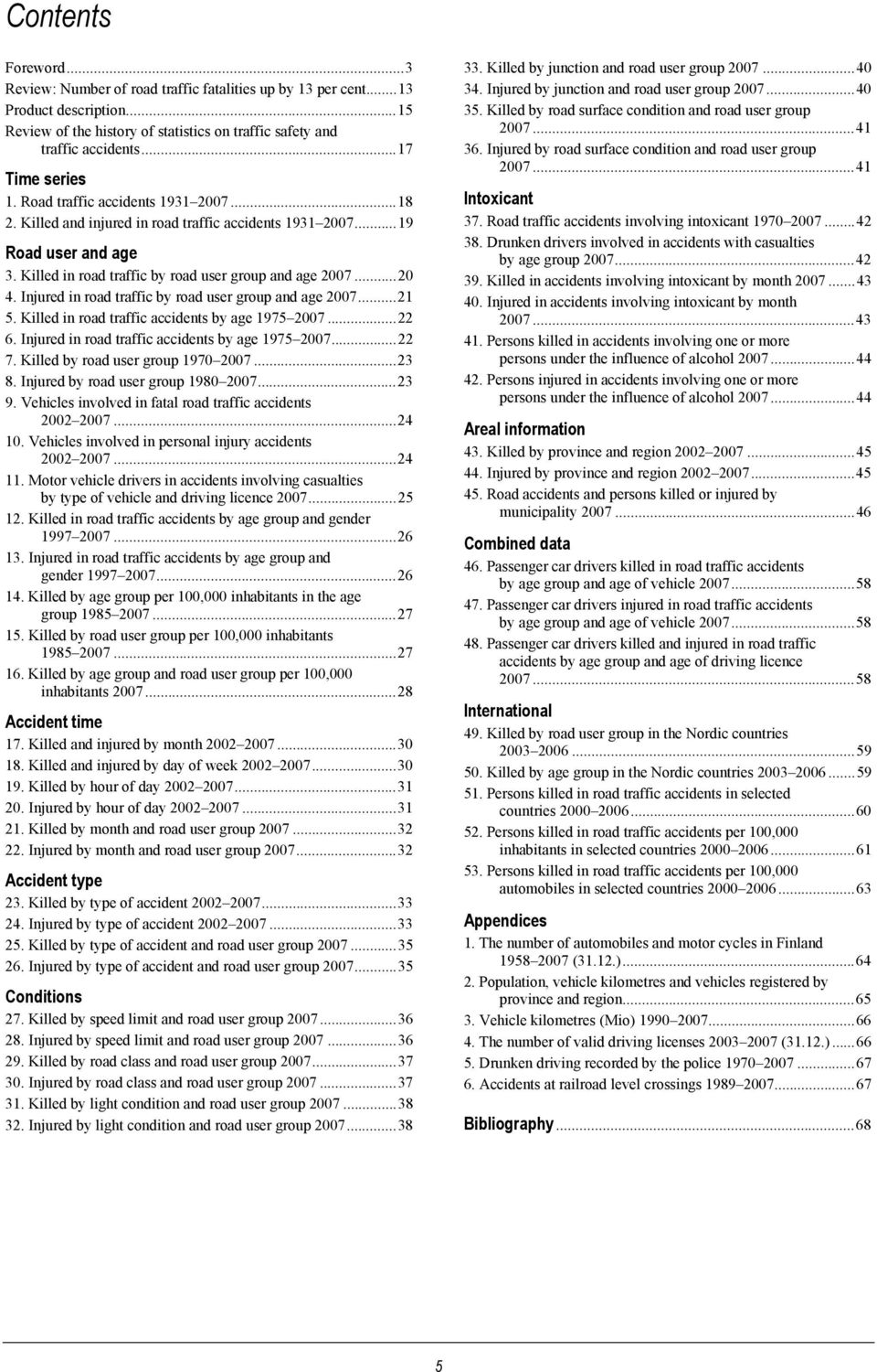 ..20 4. Injured in road traffic by road user group and age 2007...21 5. Killed in road traffic accidents by age 1975 2007...22 6. Injured in road traffic accidents by age 1975 2007...22 7.