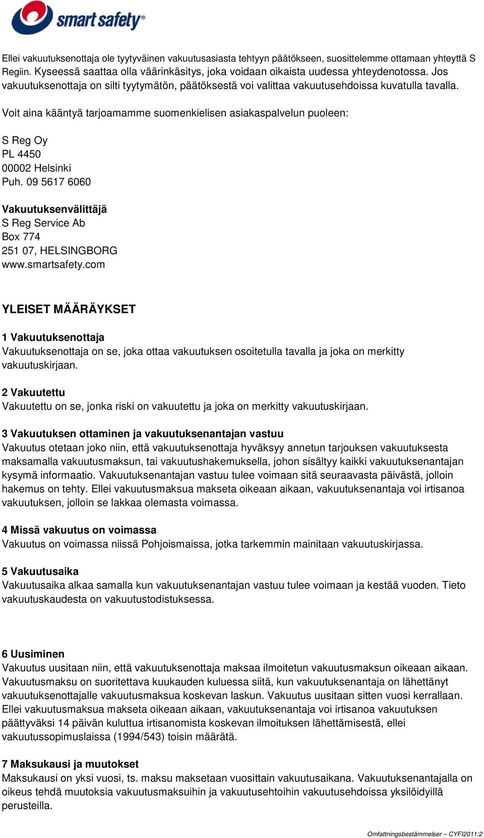 Voit aina kääntyä tarjoamamme suomenkielisen asiakaspalvelun puoleen: S Reg Oy PL 4450 00002 Helsinki Puh. 09 5617 6060 Vakuutuksenvälittäjä S Reg Service Ab Box 774 251 07, HELSINGBORG www.