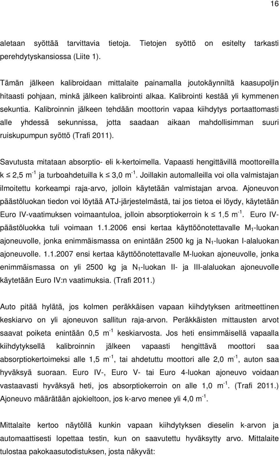 Kalibroinnin jälkeen tehdään moottorin vapaa kiihdytys portaattomasti alle yhdessä sekunnissa, jotta saadaan aikaan mahdollisimman suuri ruiskupumpun syöttö (Trafi 2011).