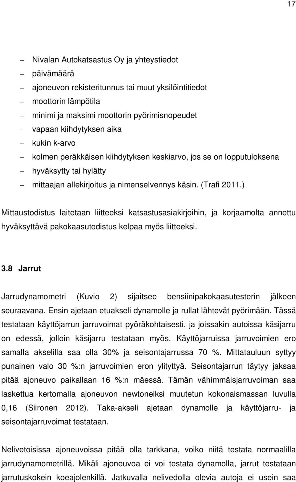 ) Mittaustodistus laitetaan liitteeksi katsastusasiakirjoihin, ja korjaamolta annettu hyväksyttävä pakokaasutodistus kelpaa myös liitteeksi. 3.