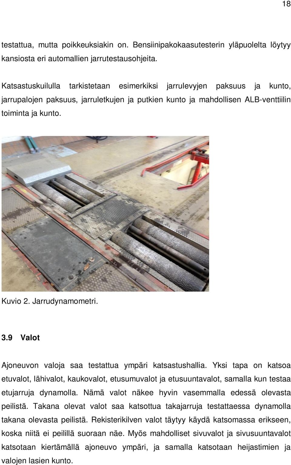 Jarrudynamometri. 3.9 Valot Ajoneuvon valoja saa testattua ympäri katsastushallia.