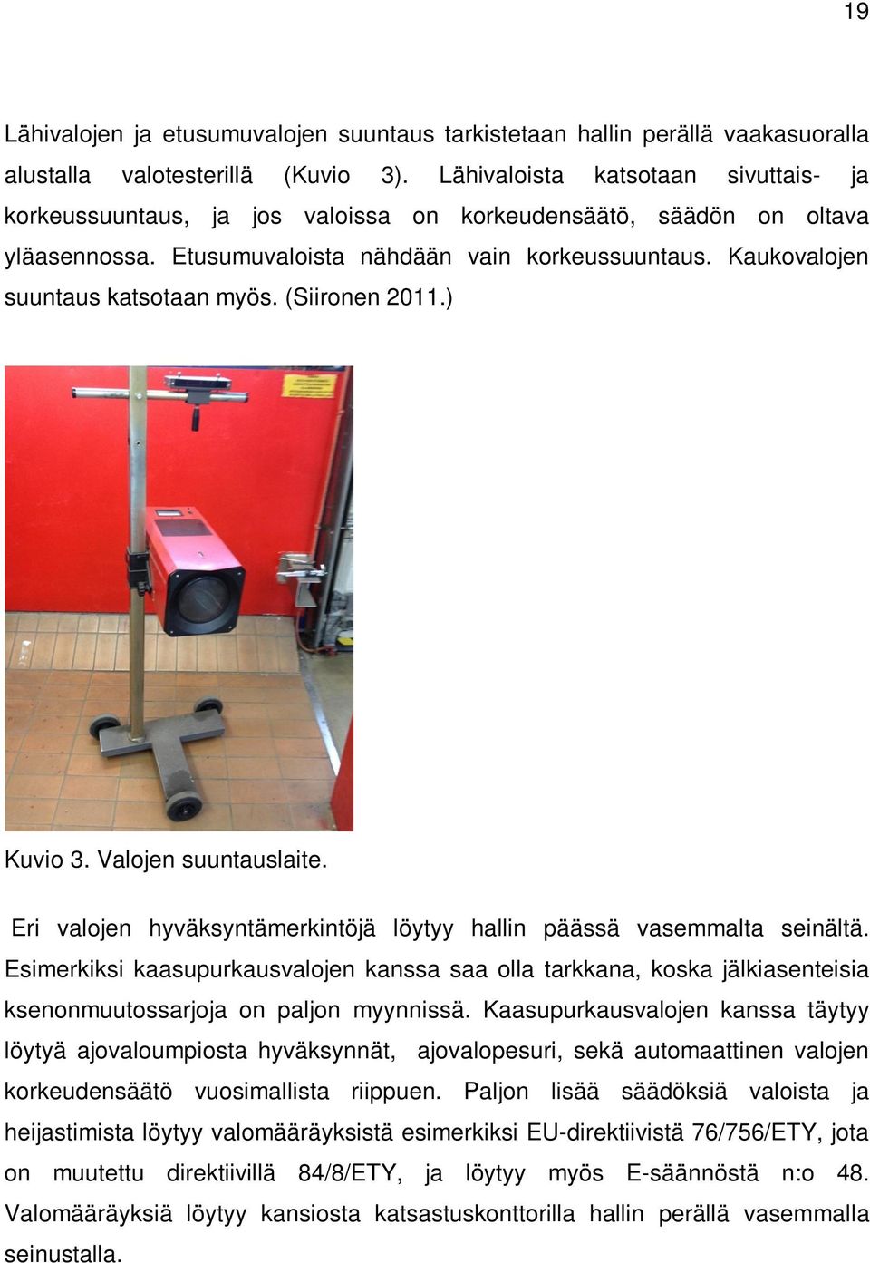 Kaukovalojen suuntaus katsotaan myös. (Siironen 2011.) Kuvio 3. Valojen suuntauslaite. Eri valojen hyväksyntämerkintöjä löytyy hallin päässä vasemmalta seinältä.