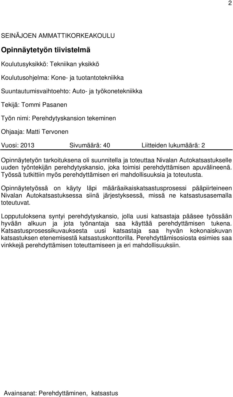 Autokatsastukselle uuden työntekijän perehdytyskansio, joka toimisi perehdyttämisen apuvälineenä. Työssä tutkittiin myös perehdyttämisen eri mahdollisuuksia ja toteutusta.