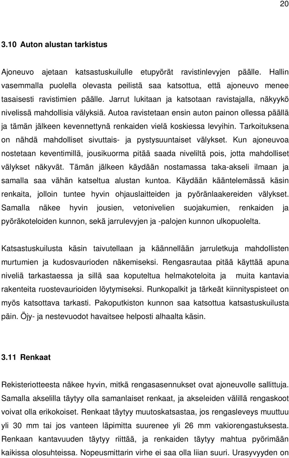 Autoa ravistetaan ensin auton painon ollessa päällä ja tämän jälkeen kevennettynä renkaiden vielä koskiessa levyihin. Tarkoituksena on nähdä mahdolliset sivuttais- ja pystysuuntaiset välykset.