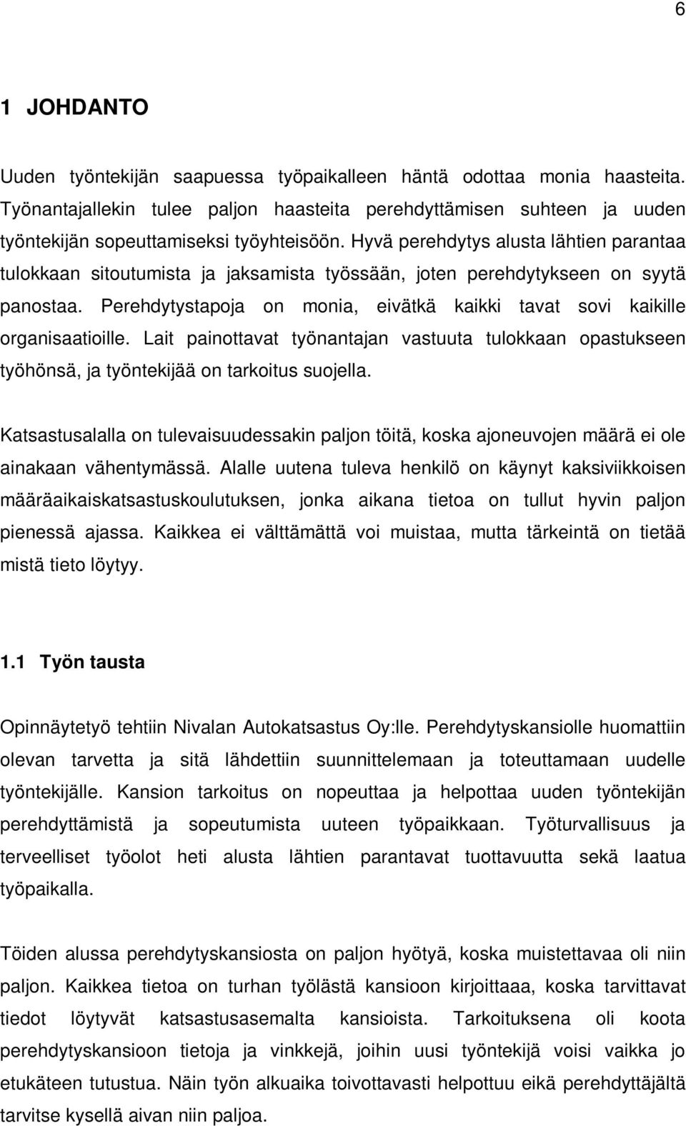 Perehdytystapoja on monia, eivätkä kaikki tavat sovi kaikille organisaatioille. Lait painottavat työnantajan vastuuta tulokkaan opastukseen työhönsä, ja työntekijää on tarkoitus suojella.