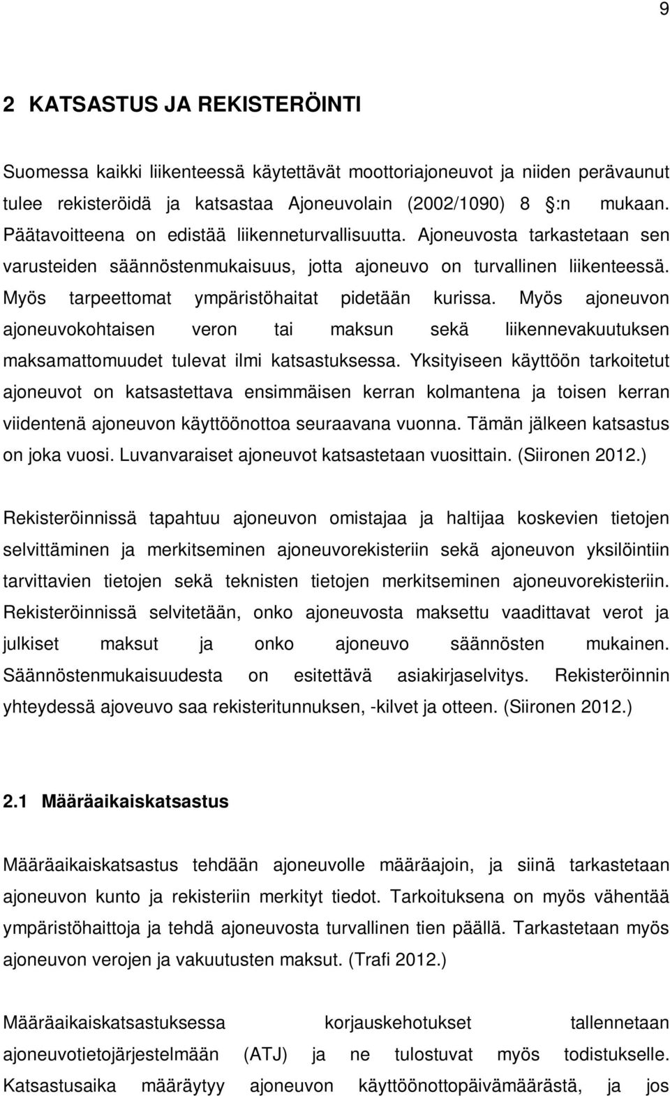 Myös tarpeettomat ympäristöhaitat pidetään kurissa. Myös ajoneuvon ajoneuvokohtaisen veron tai maksun sekä liikennevakuutuksen maksamattomuudet tulevat ilmi katsastuksessa.