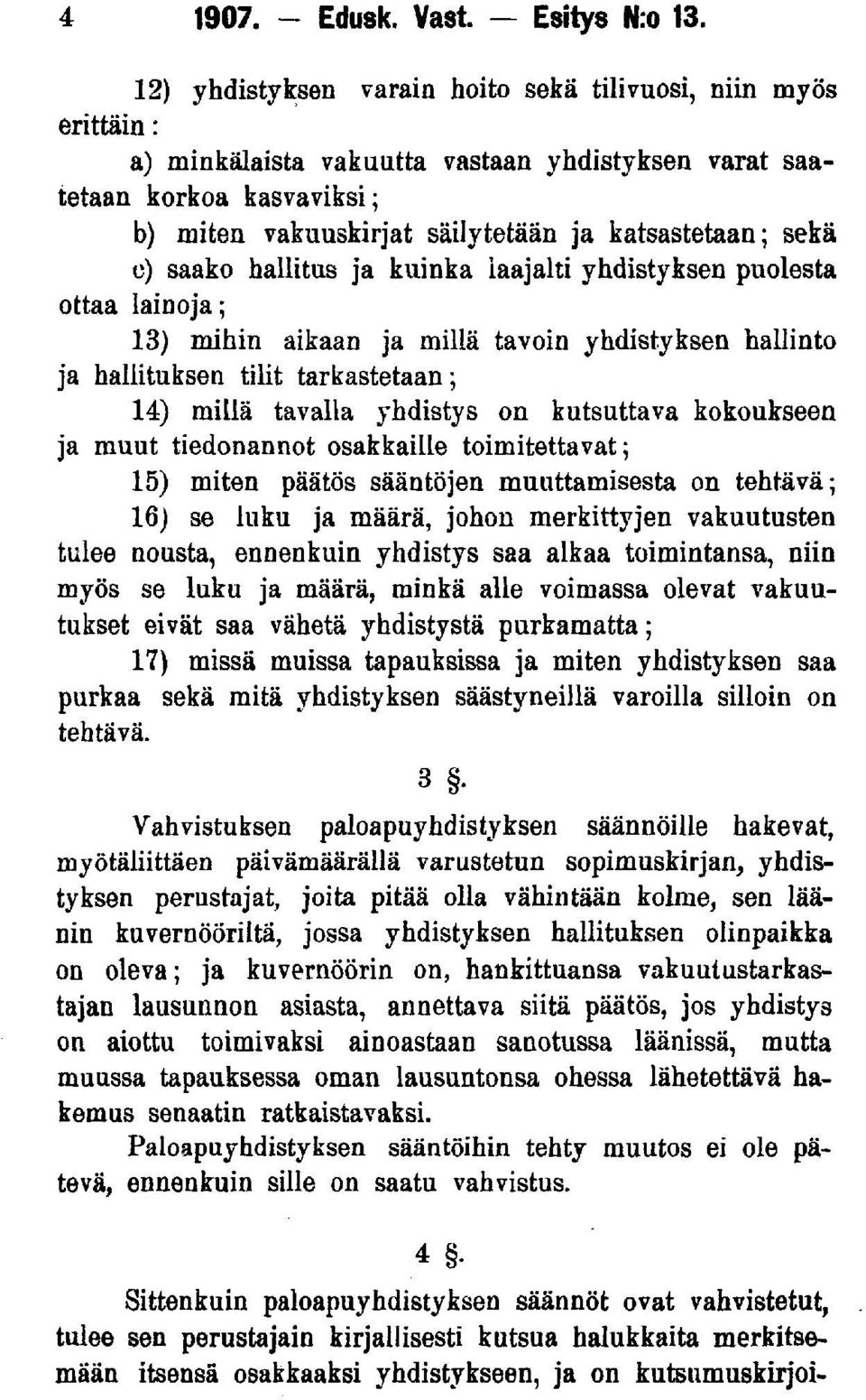 c) saako hallitus ja kuinka laajalti yhdistyksen puolesta ottaa lainoja; 13) mihin aikaan ja millä tavoin yhdistyksen hallinto ja hallituksen tilit tarkastetaan; 14) millä tavalla yhdistys on