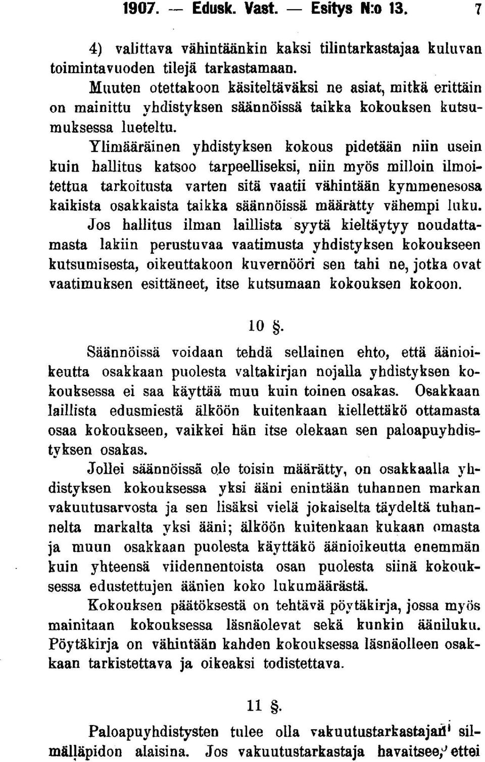 Ylimääräinen yhdistyksen kokous pidetään niin usein kuin hallitus katsoo tarpeelliseksi, niin myös milloin ilmoitettua tarkoitusta varten sitä vaatii vähintään kymmenesosa kaikista osakkaista taikka