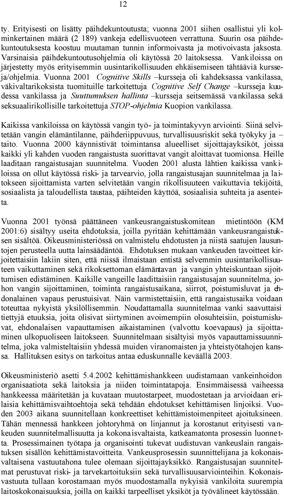 Vankiloissa on järjestetty myös erityisemmin uusintarikollisuuden ehkäisemiseen tähtääviä kursseja/ohjelmia.