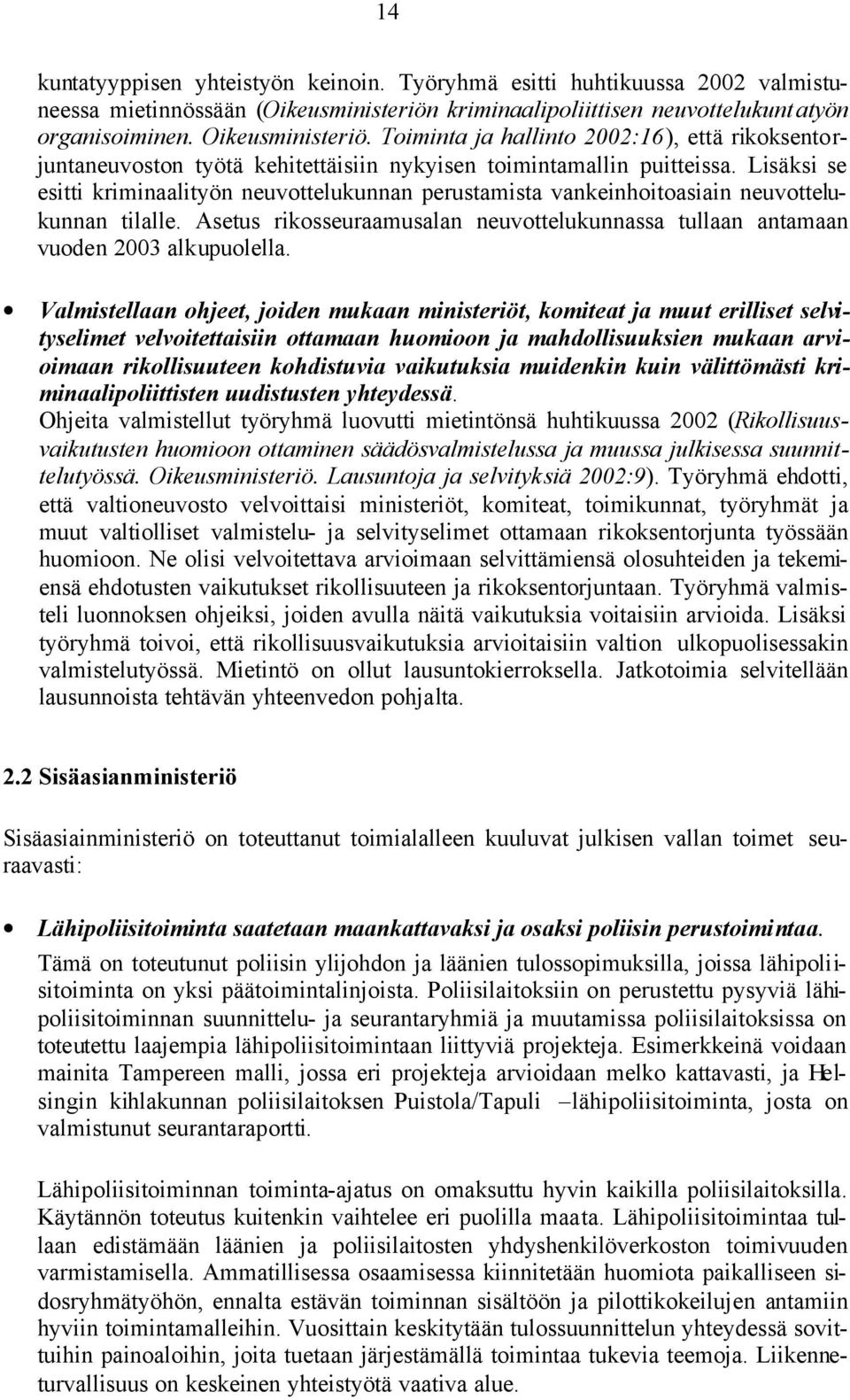 Lisäksi se esitti kriminaalityön neuvottelukunnan perustamista vankeinhoitoasiain neuvottelukunnan tilalle. Asetus rikosseuraamusalan neuvottelukunnassa tullaan antamaan vuoden 2003 alkupuolella.