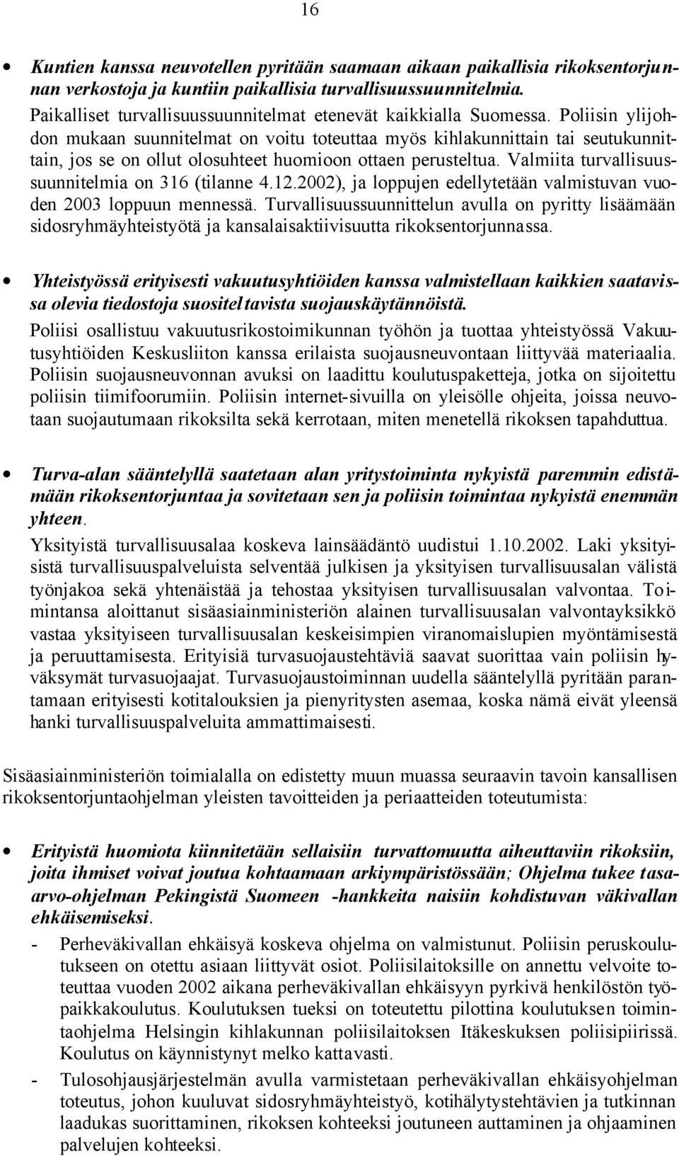 Poliisin ylijohdon mukaan suunnitelmat on voitu toteuttaa myös kihlakunnittain tai seutukunnittain, jos se on ollut olosuhteet huomioon ottaen perusteltua.