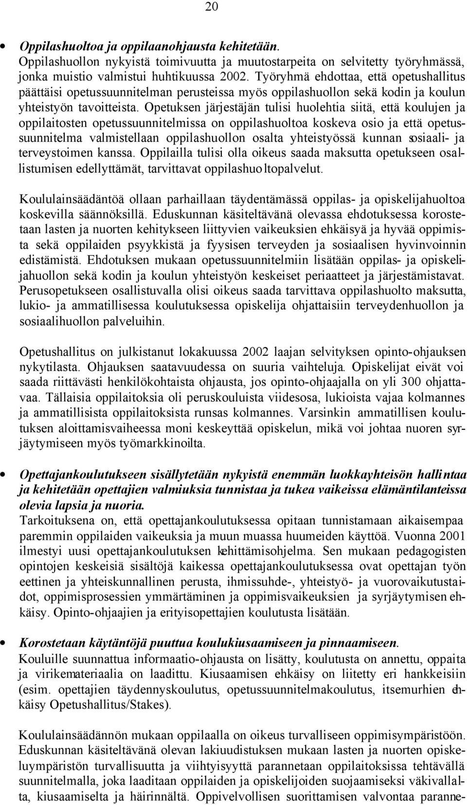 Opetuksen järjestäjän tulisi huolehtia siitä, että koulujen ja oppilaitosten opetussuunnitelmissa on oppilashuoltoa koskeva osio ja että opetussuunnitelma valmistellaan oppilashuollon osalta