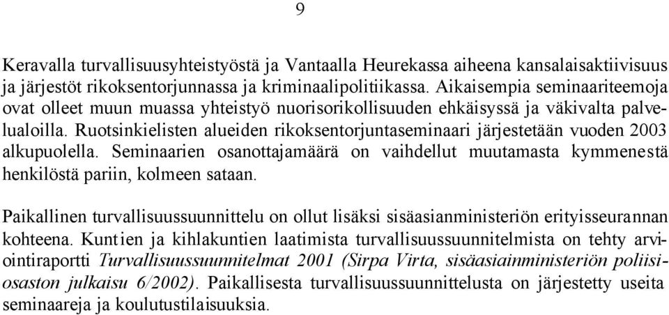 Ruotsinkielisten alueiden rikoksentorjuntaseminaari järjestetään vuoden 2003 alkupuolella. Seminaarien osanottajamäärä on vaihdellut muutamasta kymmenestä henkilöstä pariin, kolmeen sataan.