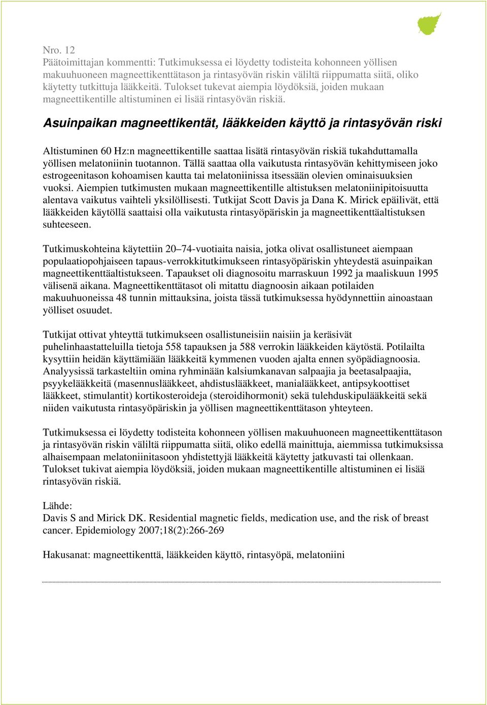 Asuinpaikan magneettikentät, lääkkeiden käyttö ja rintasyövän riski Altistuminen 60 Hz:n magneettikentille saattaa lisätä rintasyövän riskiä tukahduttamalla yöllisen melatoniinin tuotannon.