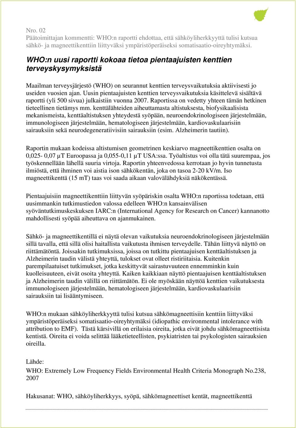 Uusin pientaajuisten kenttien terveysvaikutuksia käsittelevä sisältävä raportti (yli 500 sivua) julkaistiin vuonna 2007. Raportissa on vedetty yhteen tämän hetkinen tieteellinen tietämys mm.