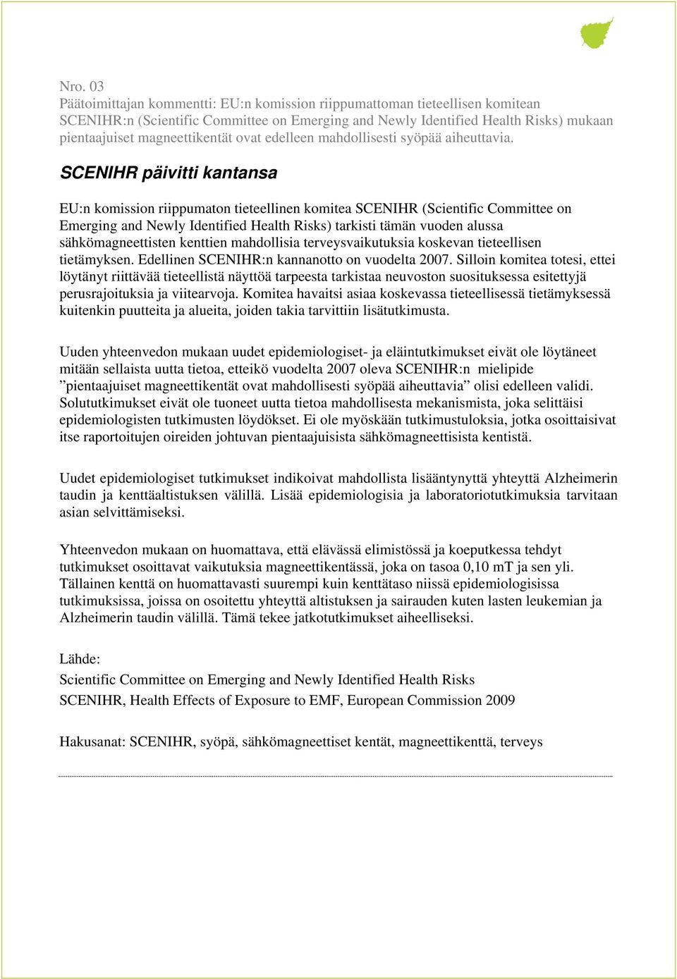 SCENIHR päivitti kantansa EU:n komission riippumaton tieteellinen komitea SCENIHR (Scientific Committee on Emerging and Newly Identified Health Risks) tarkisti tämän vuoden alussa sähkömagneettisten