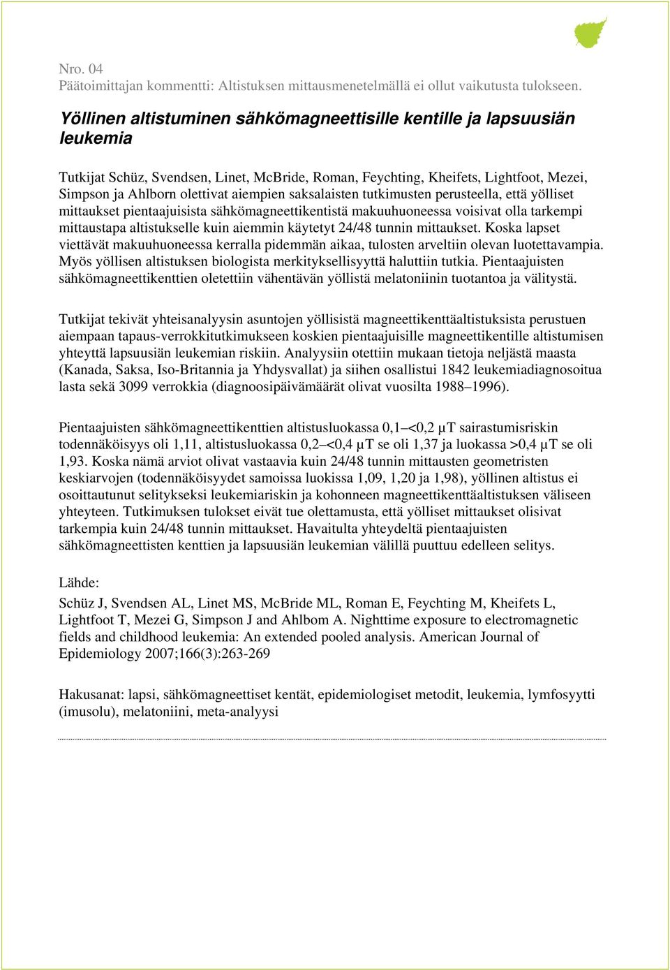 saksalaisten tutkimusten perusteella, että yölliset mittaukset pientaajuisista sähkömagneettikentistä makuuhuoneessa voisivat olla tarkempi mittaustapa altistukselle kuin aiemmin käytetyt 24/48