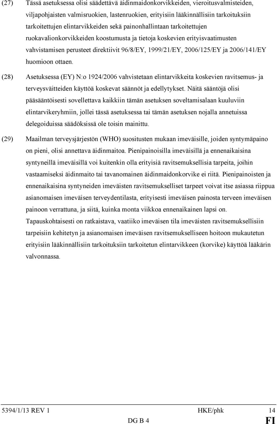 ja 2006/141/EY huomioon ottaen. (28) Asetuksessa (EY) N:o 1924/2006 vahvistetaan elintarvikkeita koskevien ravitsemus- ja terveysväitteiden käyttöä koskevat säännöt ja edellytykset.