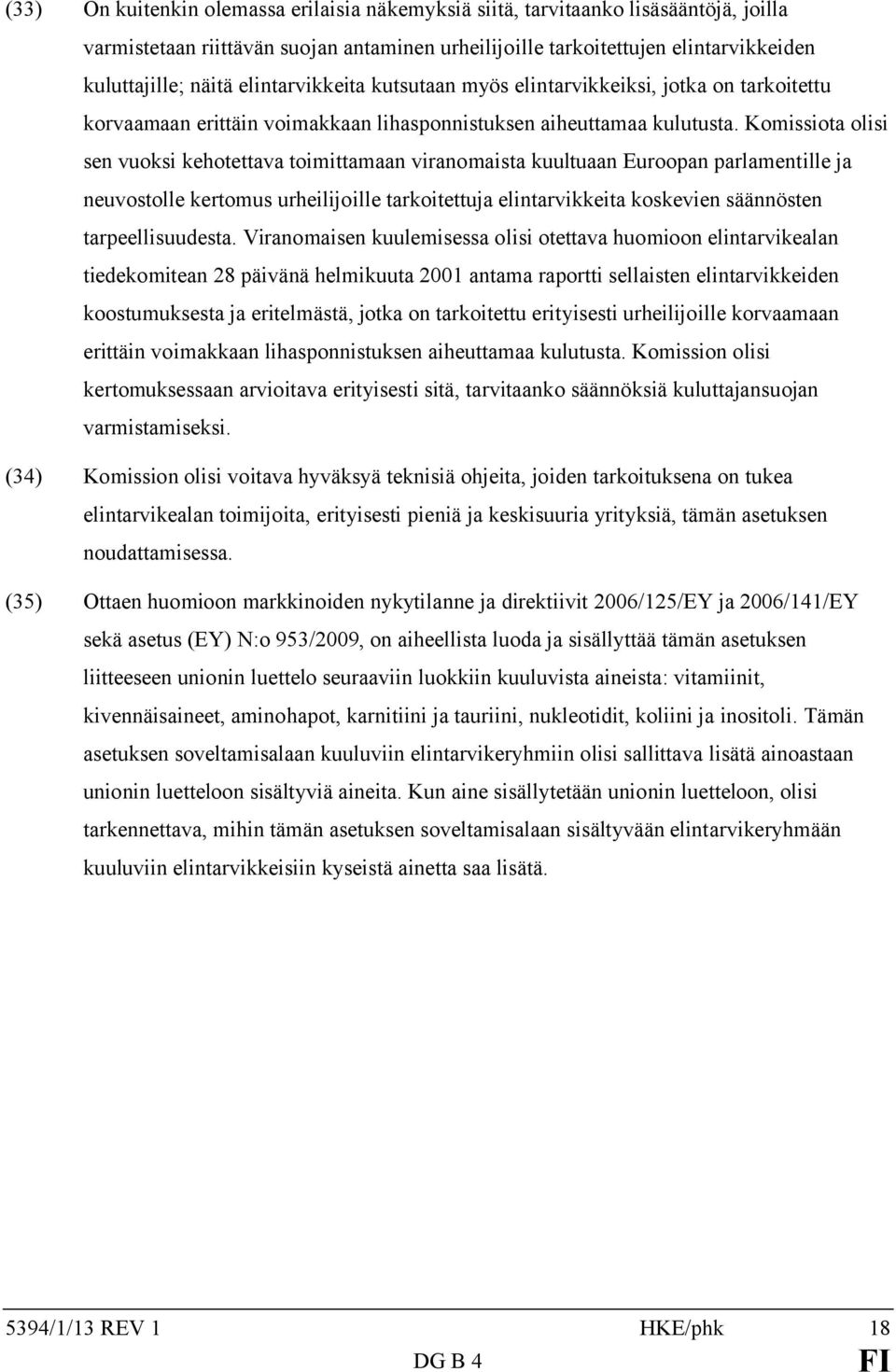 Komissiota olisi sen vuoksi kehotettava toimittamaan viranomaista kuultuaan Euroopan parlamentille ja neuvostolle kertomus urheilijoille tarkoitettuja elintarvikkeita koskevien säännösten