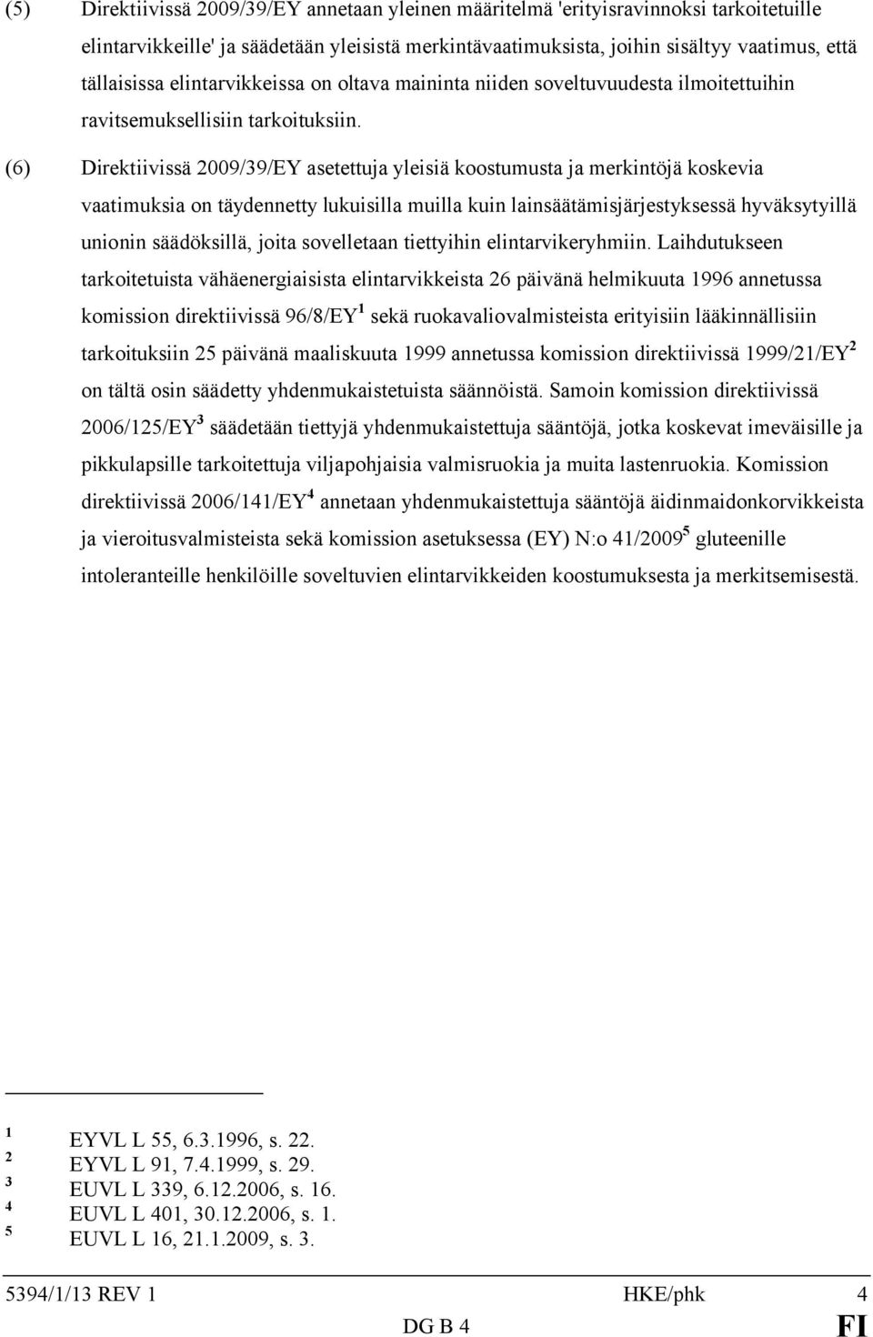 (6) Direktiivissä 2009/39/EY asetettuja yleisiä koostumusta ja merkintöjä koskevia vaatimuksia on täydennetty lukuisilla muilla kuin lainsäätämisjärjestyksessä hyväksytyillä unionin säädöksillä,