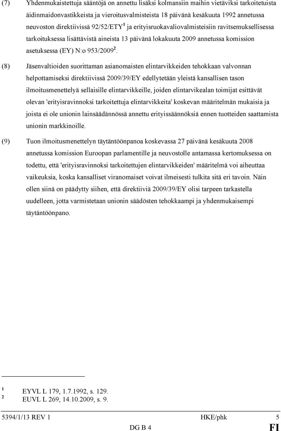 (8) Jäsenvaltioiden suorittaman asianomaisten elintarvikkeiden tehokkaan valvonnan helpottamiseksi direktiivissä 2009/39/EY edellytetään yleistä kansallisen tason ilmoitusmenettelyä sellaisille