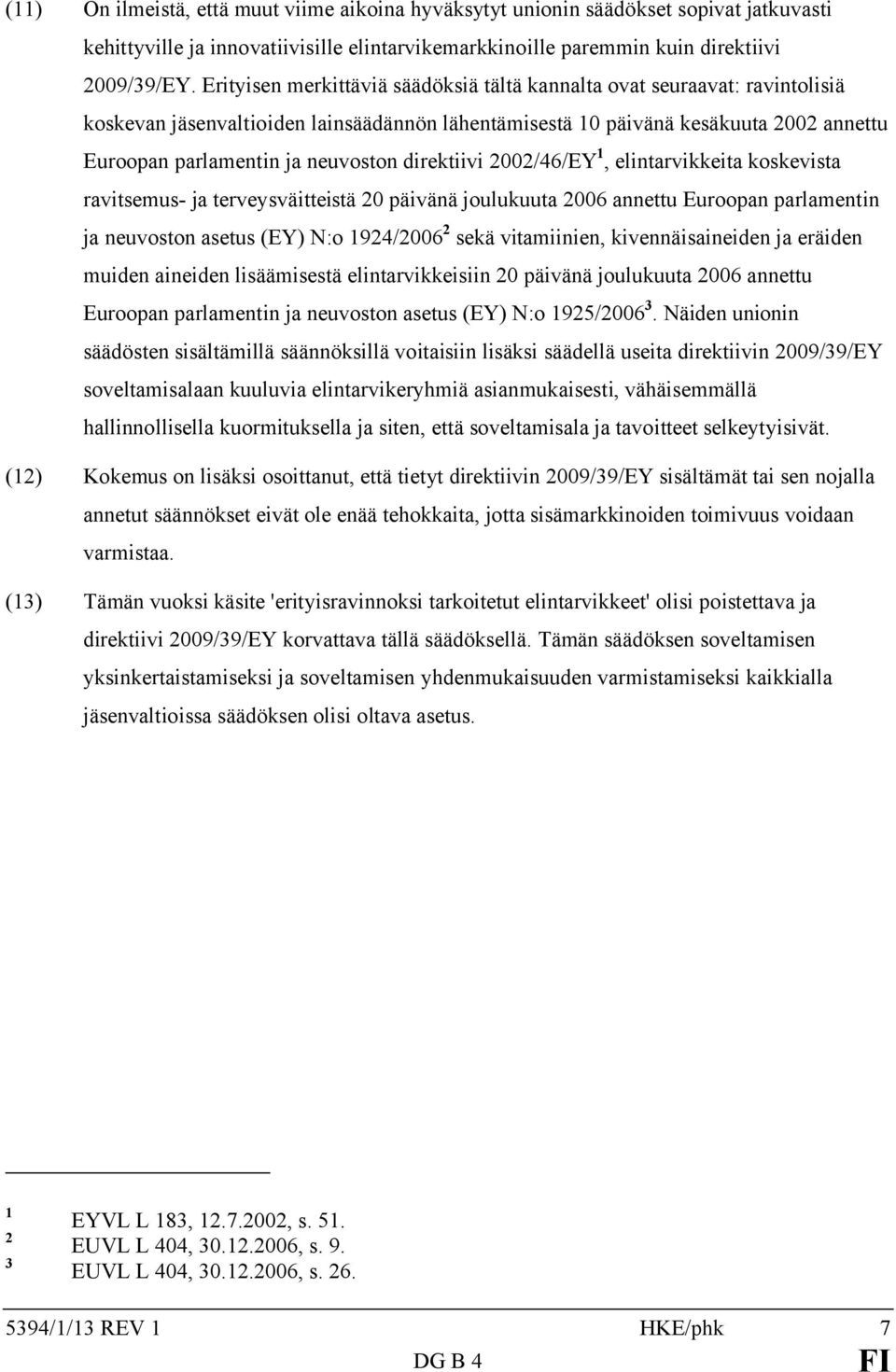 direktiivi 2002/46/EY 1, elintarvikkeita koskevista ravitsemus- ja terveysväitteistä 20 päivänä joulukuuta 2006 annettu Euroopan parlamentin ja neuvoston asetus (EY) N:o 1924/2006 2 sekä vitamiinien,