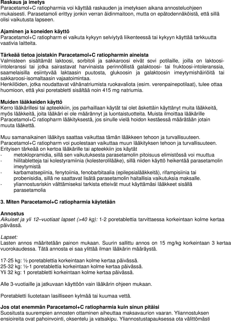 Ajaminen ja koneiden käyttö Paracetamol+C ratiopharm ei vaikuta kykyyn selviytyä liikenteessä tai kykyyn käyttää tarkkuutta vaativia laitteita.