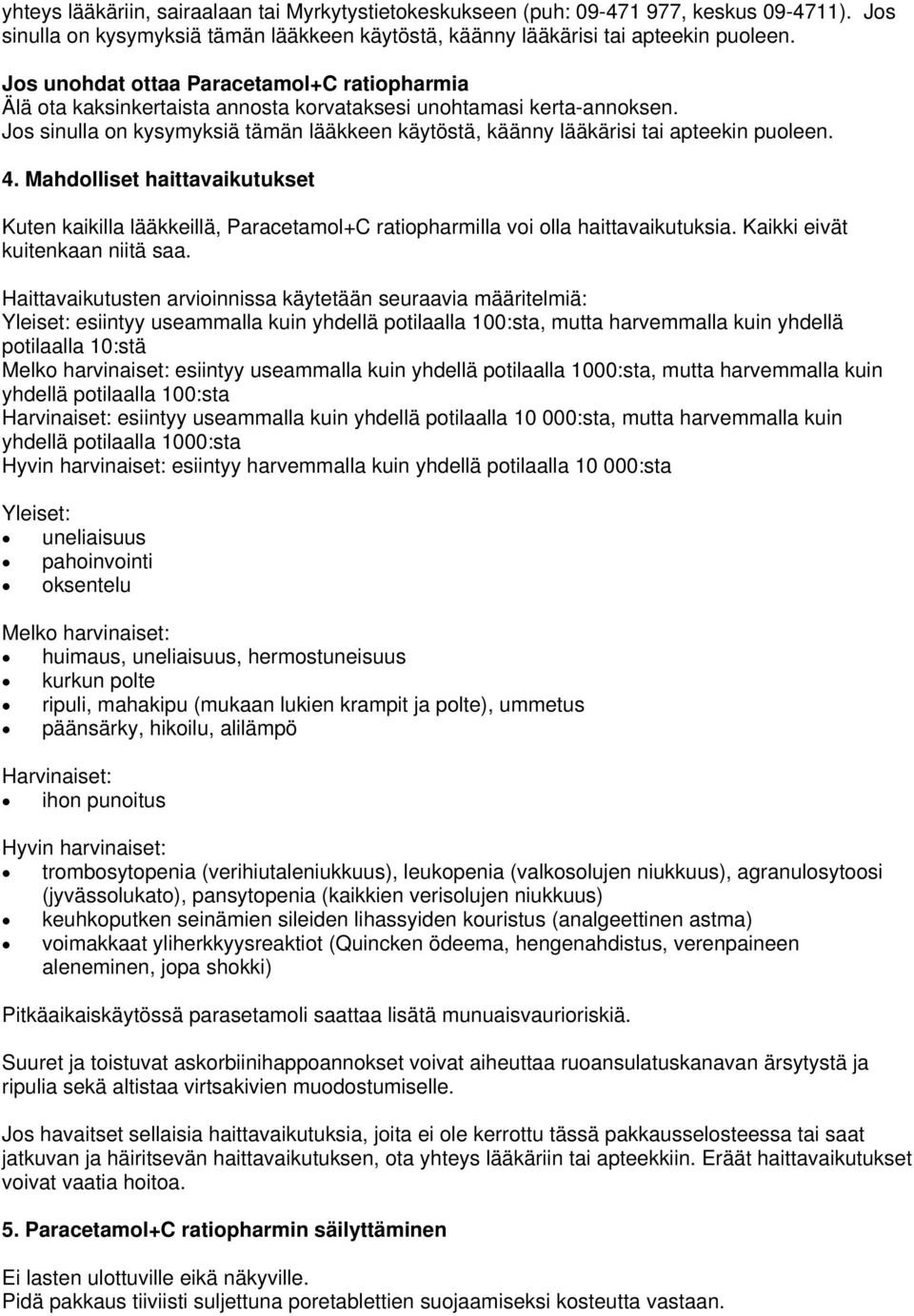 Jos sinulla on kysymyksiä tämän lääkkeen käytöstä, käänny lääkärisi tai apteekin puoleen. 4.