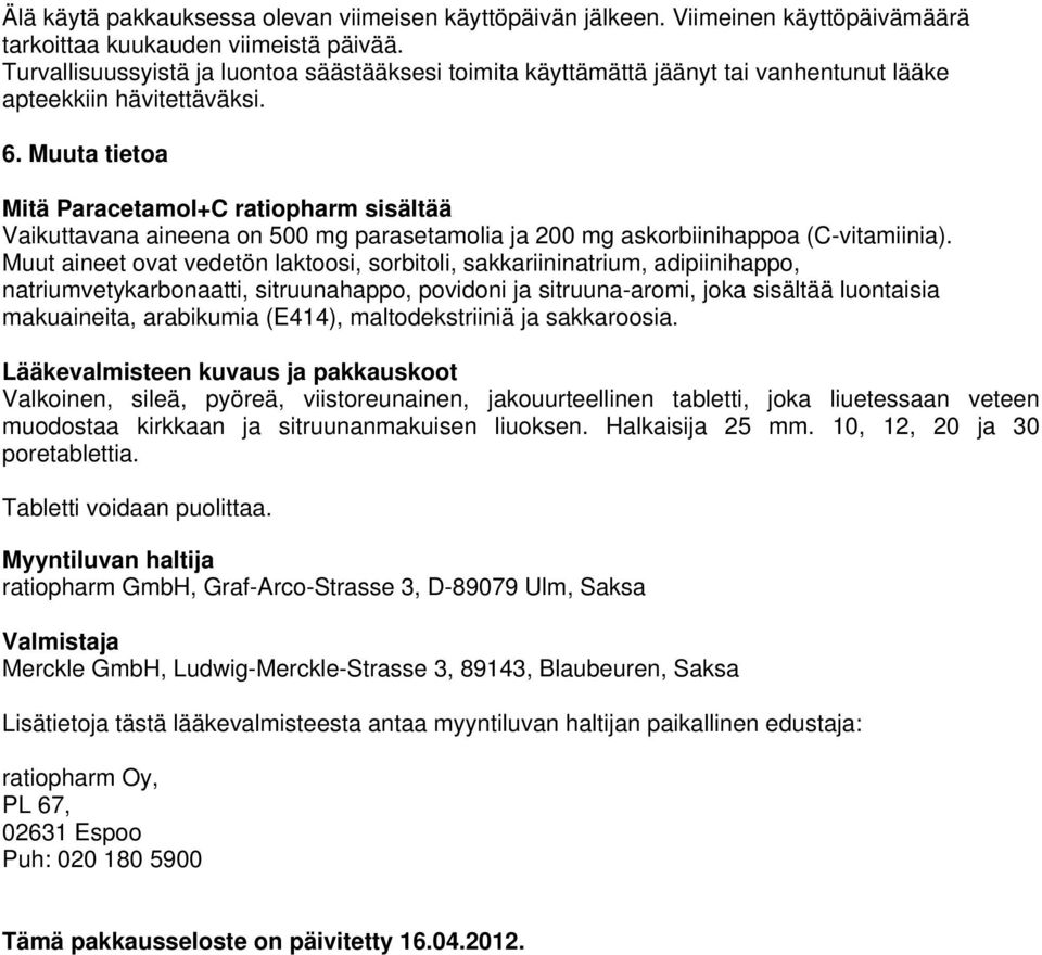 Muuta tietoa Mitä Paracetamol+C ratiopharm sisältää Vaikuttavana aineena on 500 mg parasetamolia ja 200 mg askorbiinihappoa (C-vitamiinia).