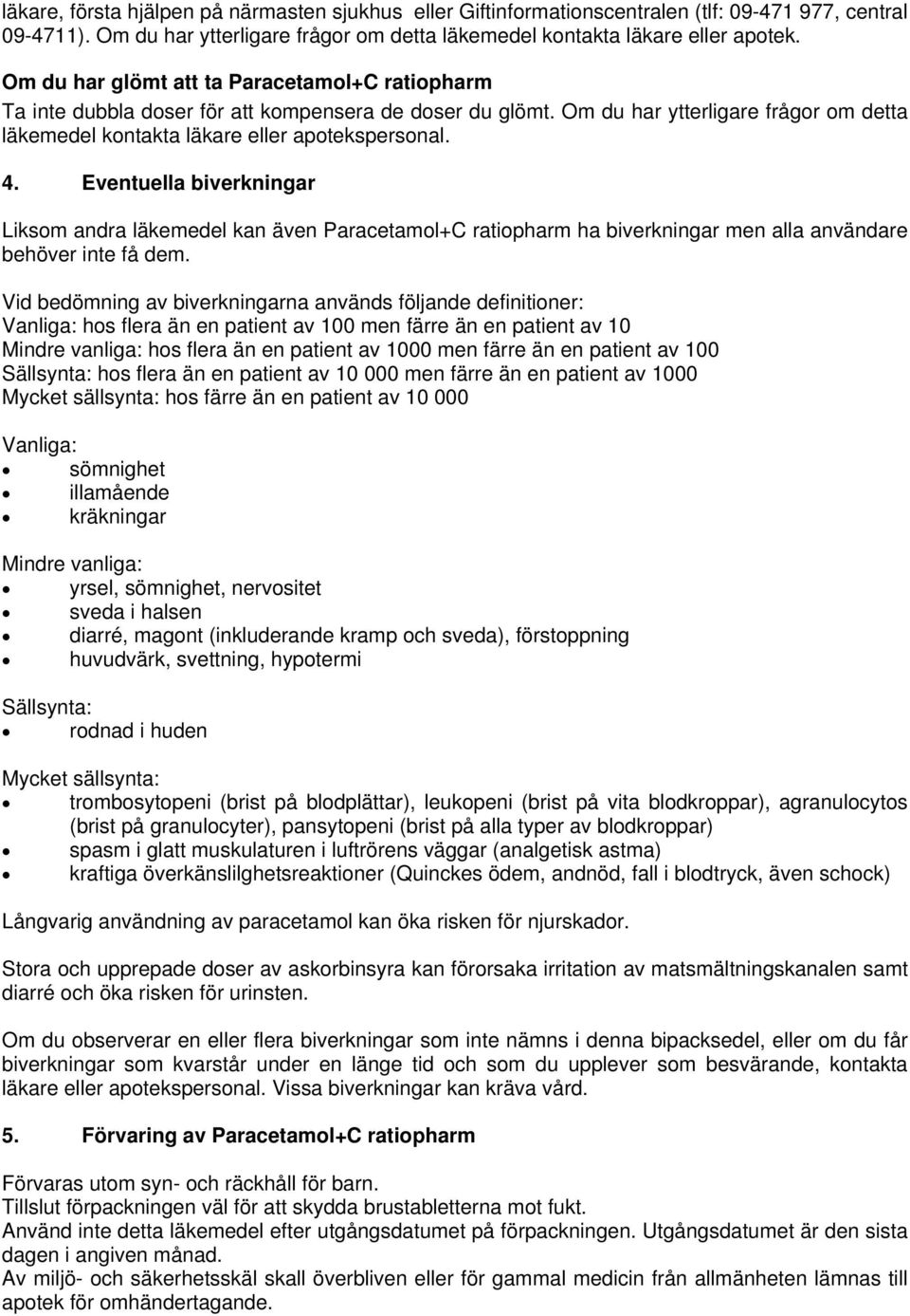 Eventuella biverkningar Liksom andra läkemedel kan även Paracetamol+C ratiopharm ha biverkningar men alla användare behöver inte få dem.