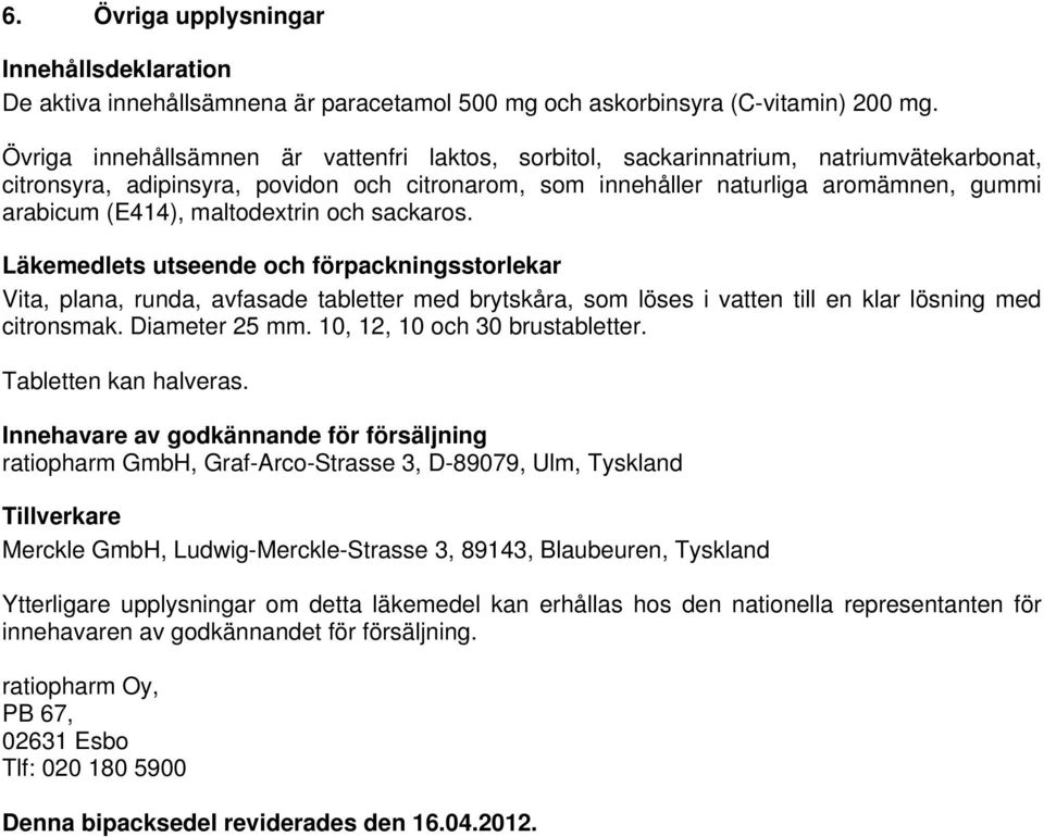 maltodextrin och sackaros. Läkemedlets utseende och förpackningsstorlekar Vita, plana, runda, avfasade tabletter med brytskåra, som löses i vatten till en klar lösning med citronsmak. Diameter 25 mm.