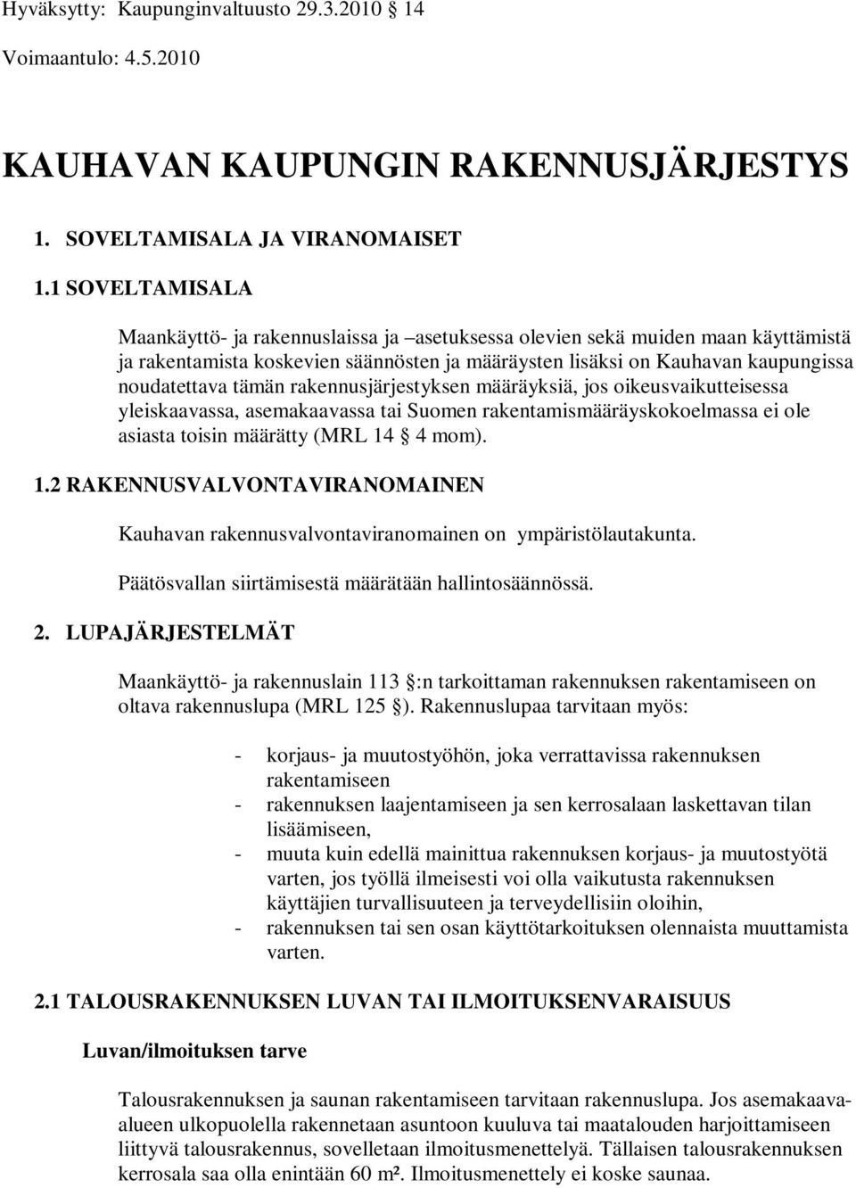 rakennusjärjestyksen määräyksiä, jos oikeusvaikutteisessa yleiskaavassa, asemakaavassa tai Suomen rakentamismääräyskokoelmassa ei ole asiasta toisin määrätty (MRL 14