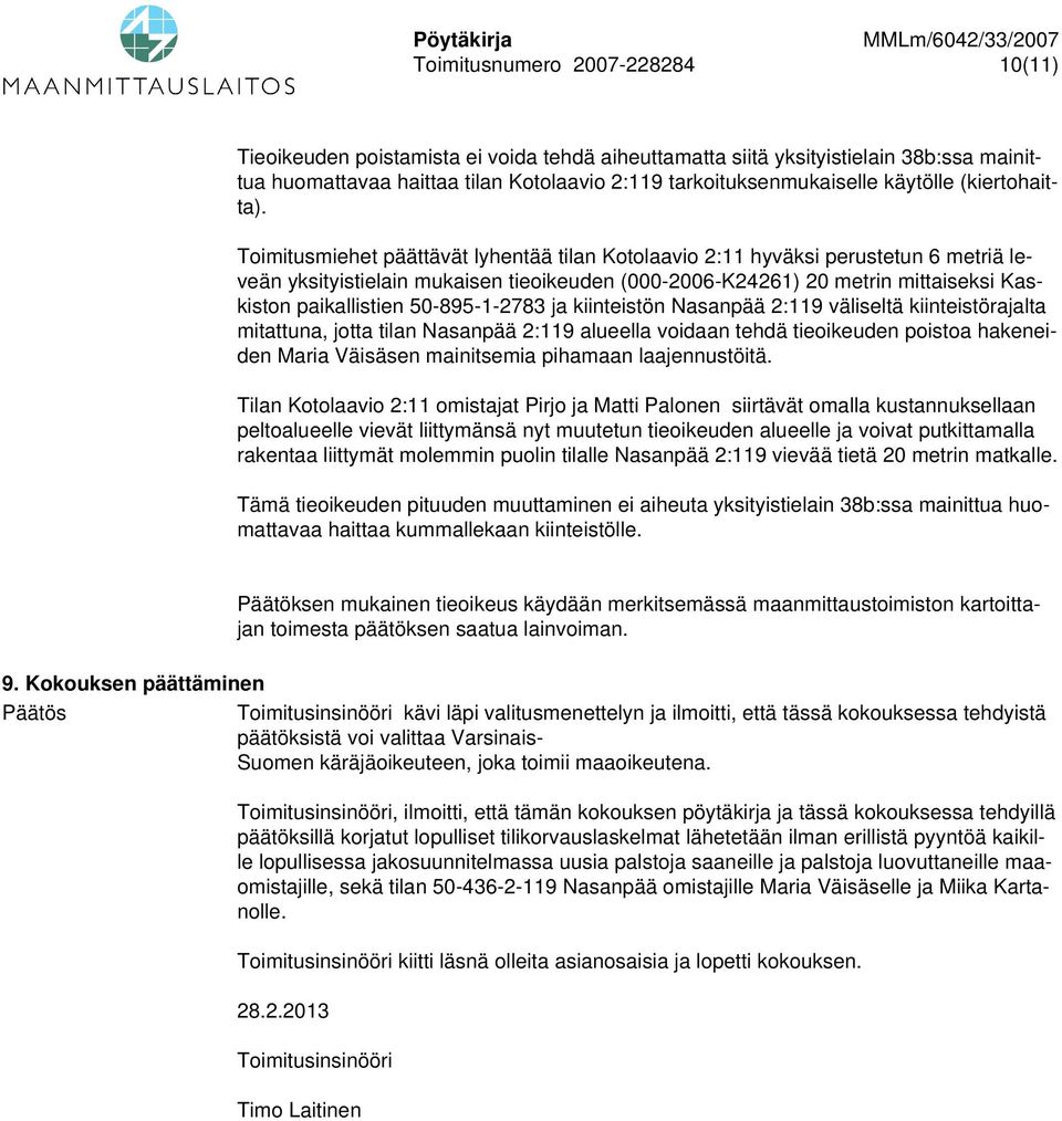 Toimitusmiehet päättävät lyhentää tilan Kotolaavio 2:11 hyväksi perustetun 6 metriä leveän yksityistielain mukaisen tieoikeuden (000-2006-K24261) 20 metrin mittaiseksi Kaskiston paikallistien