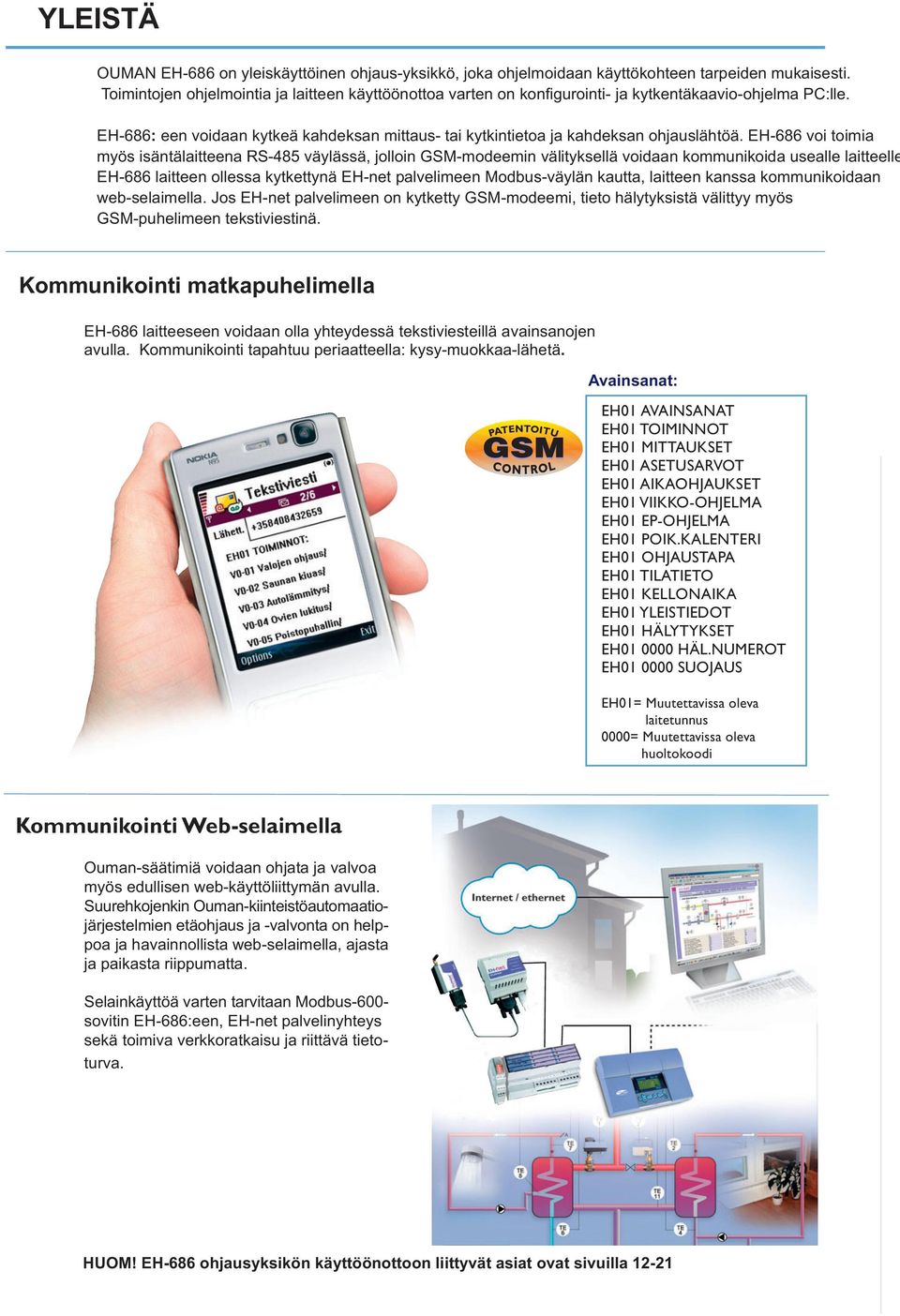 EH-686 voi toimia myös isäntälaitteena RS-485 väylässä, jolloin GSM-modeemin välityksellä voidaan kommunikoida usealle laitteelle EH-686 laitteen ollessa kytkettynä EH-net palvelimeen Modbus-väylän