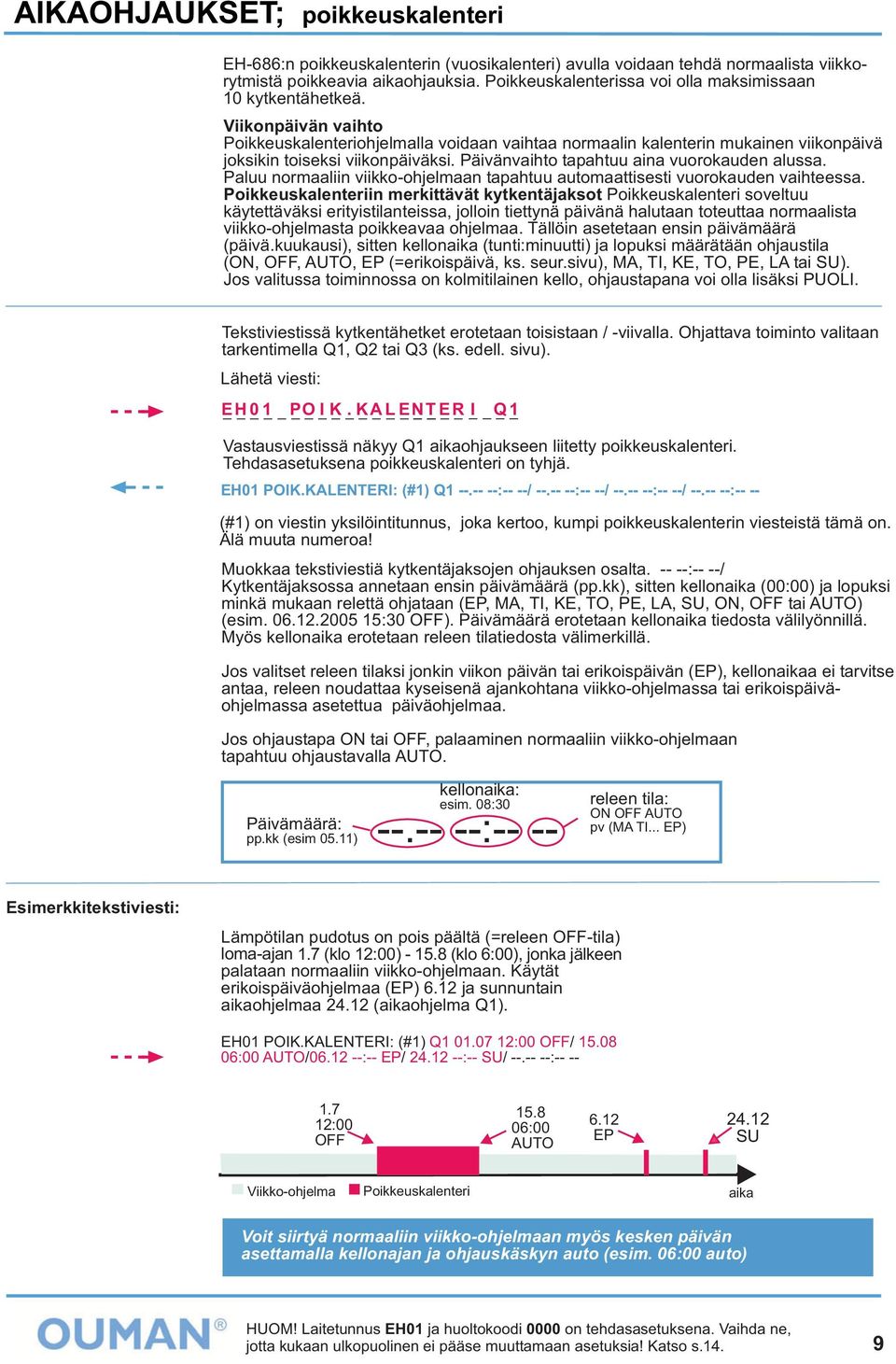 Viikonpäivän vaihto Poikkeuskalenteriohjelmalla voidaan vaihtaa normaalin kalenterin mukainen viikonpäivä joksikin toiseksi viikonpäiväksi. Päivänvaihto tapahtuu aina vuorokauden alussa.